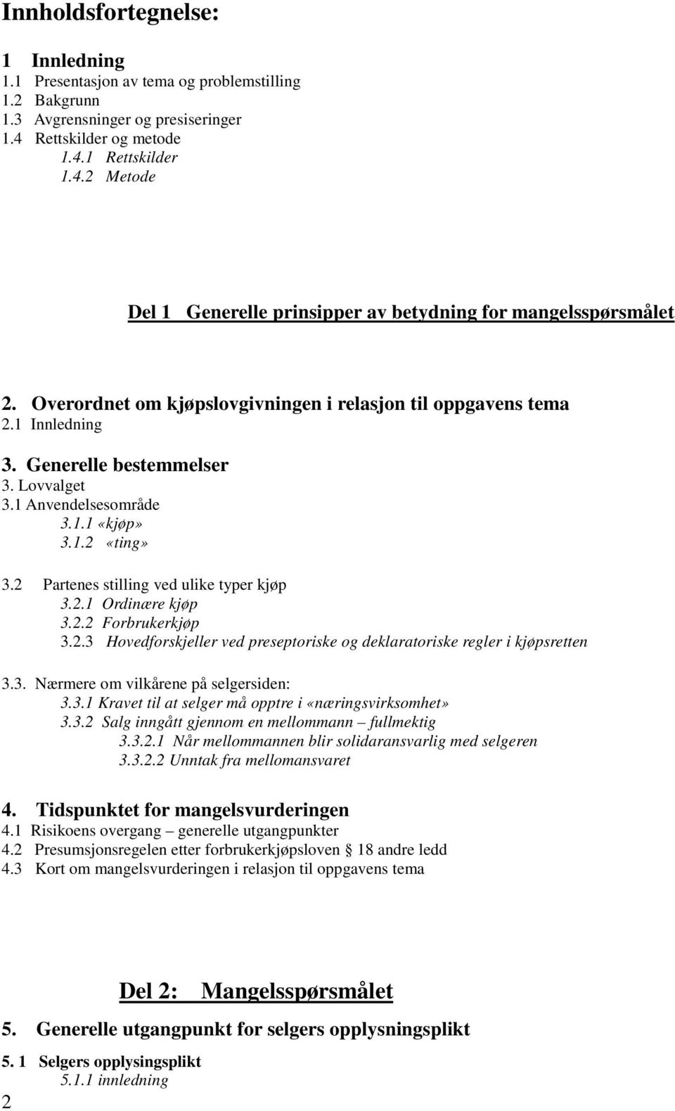 Generelle bestemmelser 3. Lovvalget 3.1 Anvendelsesområde 3.1.1 «kjøp» 3.1.2 «ting» 3.2 Partenes stilling ved ulike typer kjøp 3.2.1 Ordinære kjøp 3.2.2 Forbrukerkjøp 3.2.3 Hovedforskjeller ved preseptoriske og deklaratoriske regler i kjøpsretten 3.