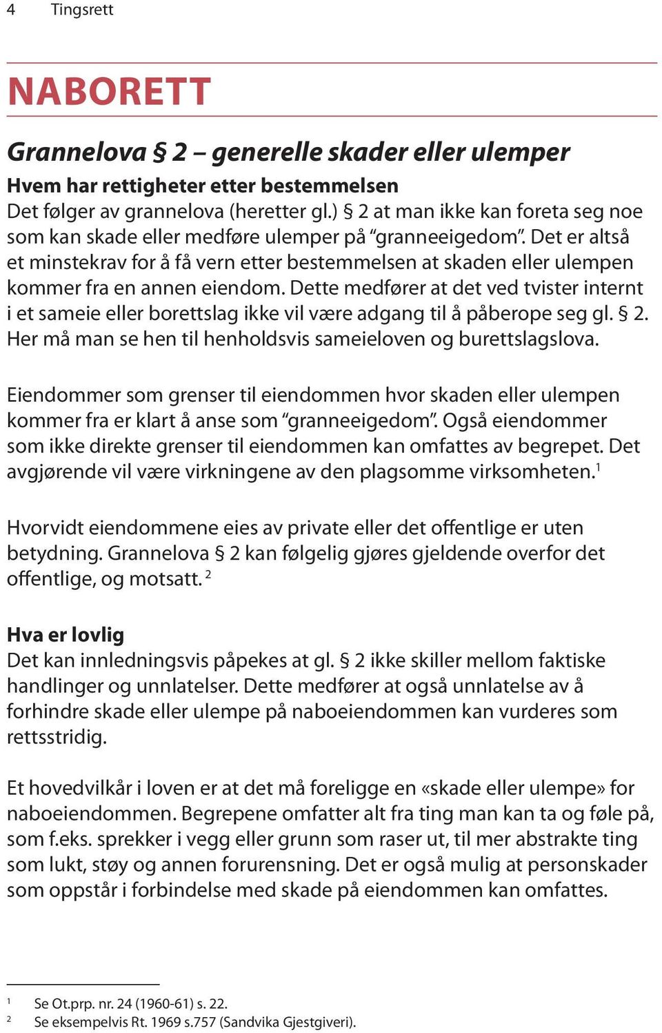 Det er altså et minstekrav for å få vern etter bestemmelsen at skaden eller ulempen kommer fra en annen eiendom.