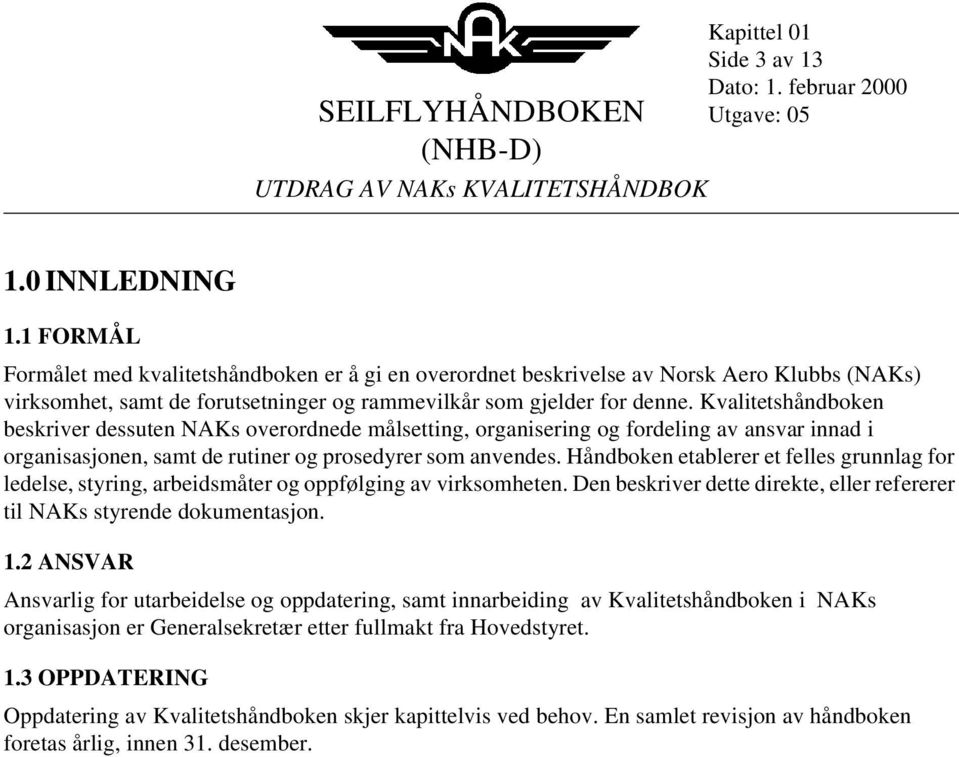 Kvalitetshåndboken beskriver dessuten NAKs overordnede målsetting, organisering og fordeling av ansvar innad i organisasjonen, samt de rutiner og prosedyrer som anvendes.