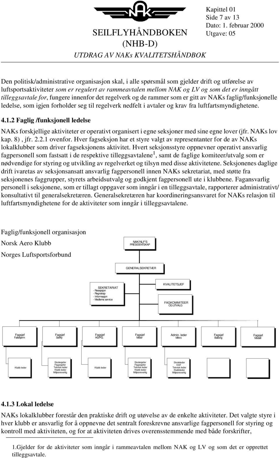 det er inngått tilleggsavtale for, fungere innenfor det regelverk og de rammer som er gitt av NAKs faglig/funksjonelle ledelse, som igjen forholder seg til regelverk nedfelt i avtaler og krav fra