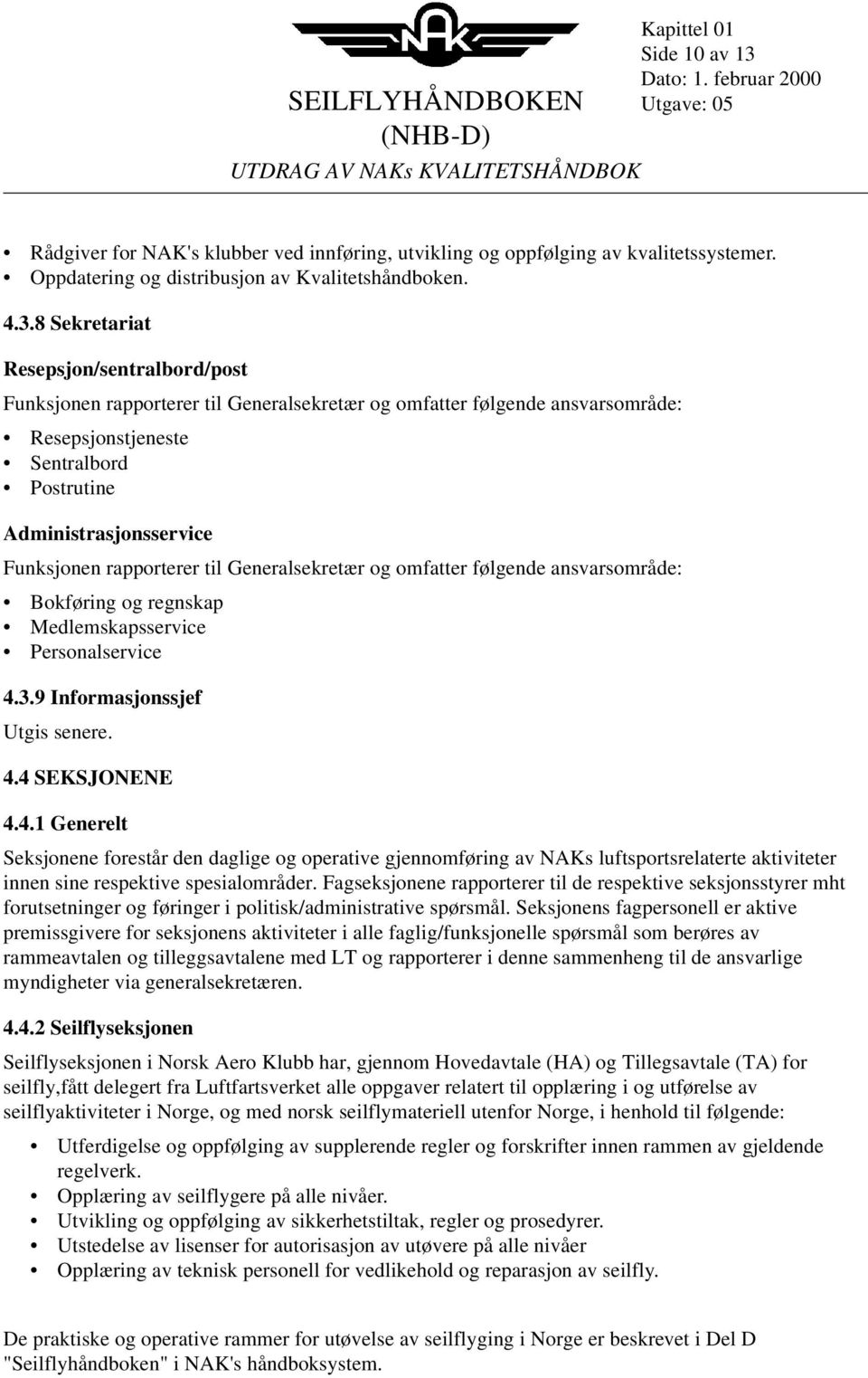 8 Sekretariat Resepsjon/sentralbord/post Funksjonen rapporterer til Generalsekretær og omfatter følgende ansvarsområde: Resepsjonstjeneste Sentralbord Postrutine Administrasjonsservice Funksjonen