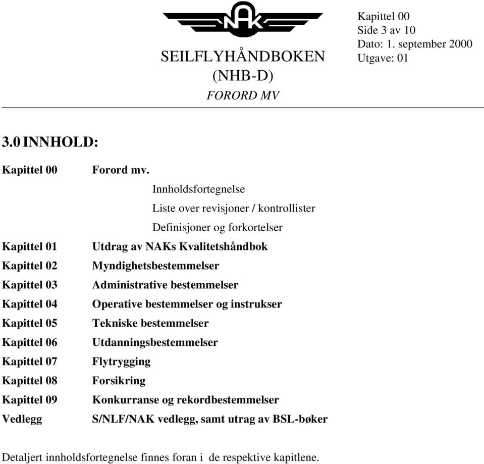 Innholdsfortegnelse Liste over revisjoner / kontrollister Definisjoner og forkortelser Utdrag av NAKs Kvalitetshåndbok Myndighetsbestemmelser