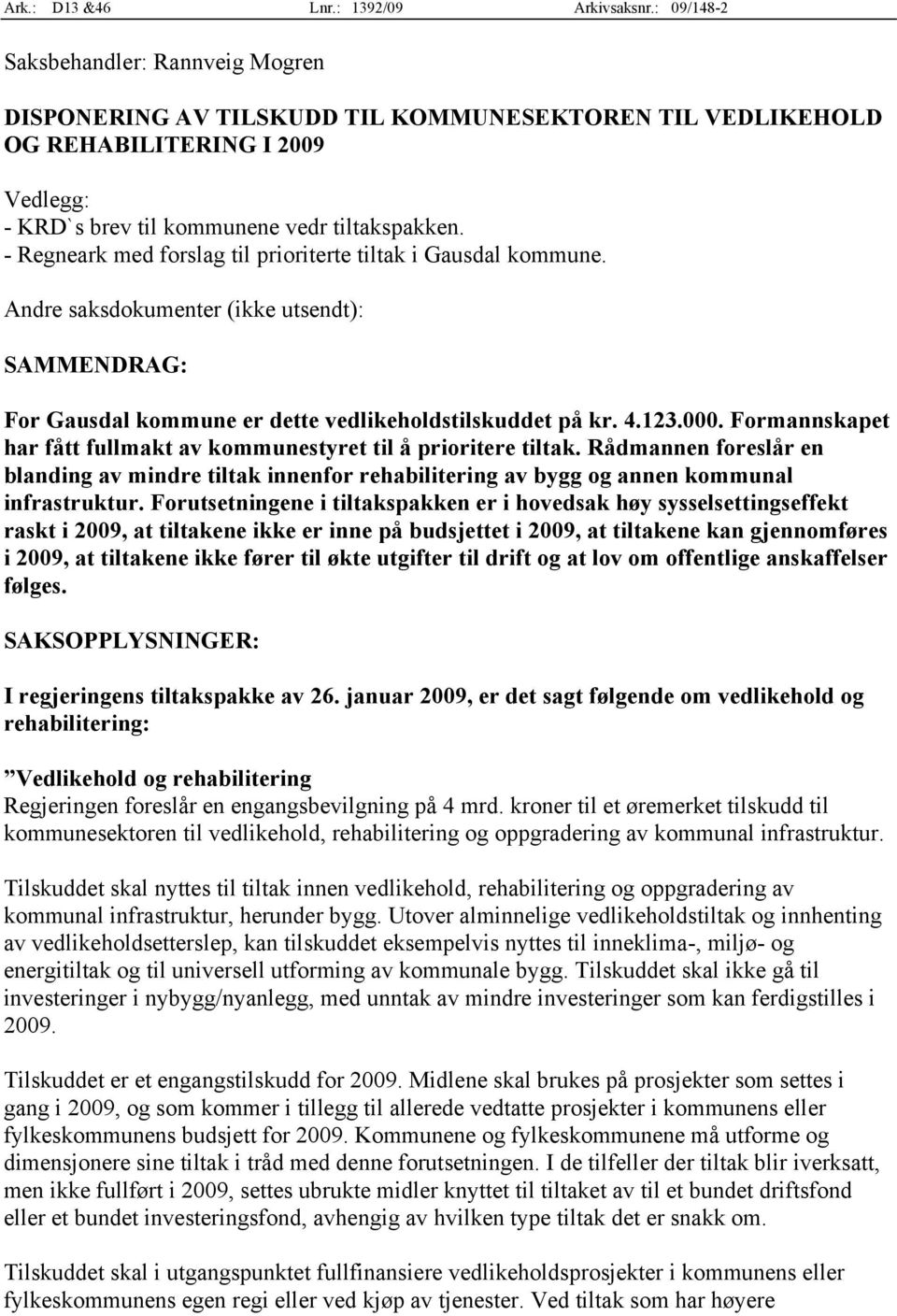 - Regneark med forslag til prioriterte tiltak i Gausdal kommune. Andre saksdokumenter (ikke utsendt): SAMMENDRAG: For Gausdal kommune er dette vedlikeholdstilskuddet på kr. 4.123.000.