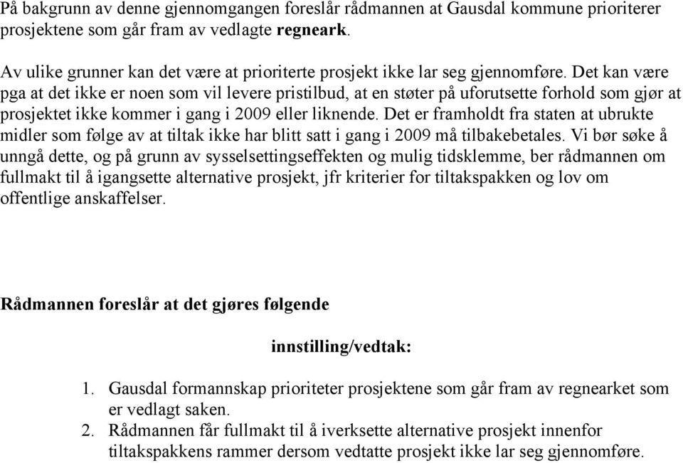 Det kan være pga at det ikke er noen som vil levere pristilbud, at en støter på uforutsette forhold som gjør at prosjektet ikke kommer i gang i 2009 eller liknende.