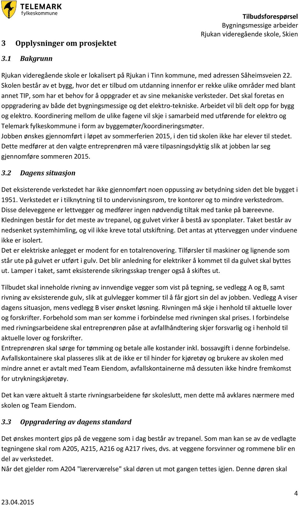 Det skal foretas en oppgradering av både det bygningsmessige og det elektro-tekniske. Arbeidet vil bli delt opp for bygg og elektro.