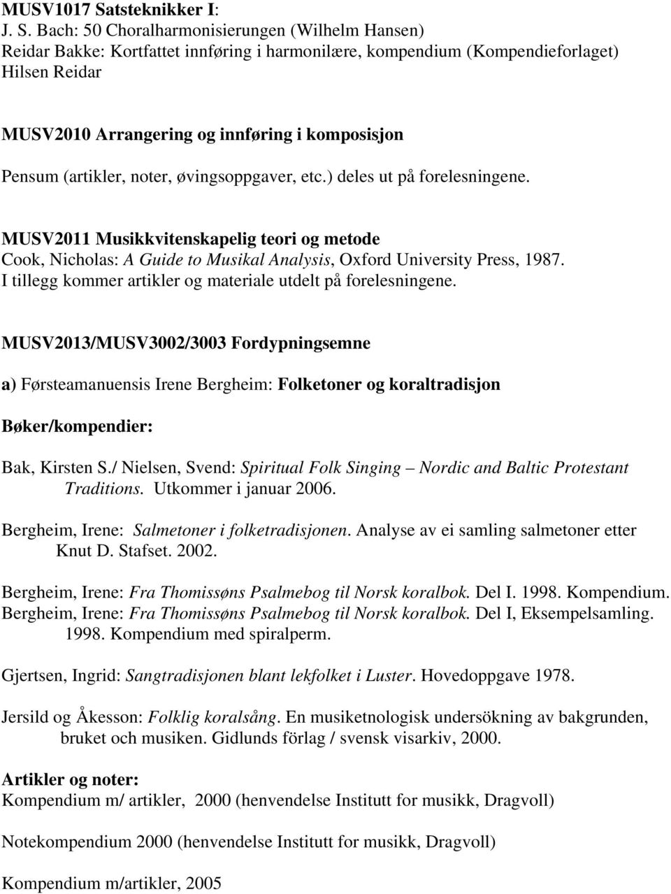 Bach: 50 Choralharmonisierungen (Wilhelm Hansen) Reidar Bakke: Kortfattet innføring i harmonilære, kompendium (Kompendieforlaget) Hilsen Reidar MUSV2010 Arrangering og innføring i komposisjon Pensum
