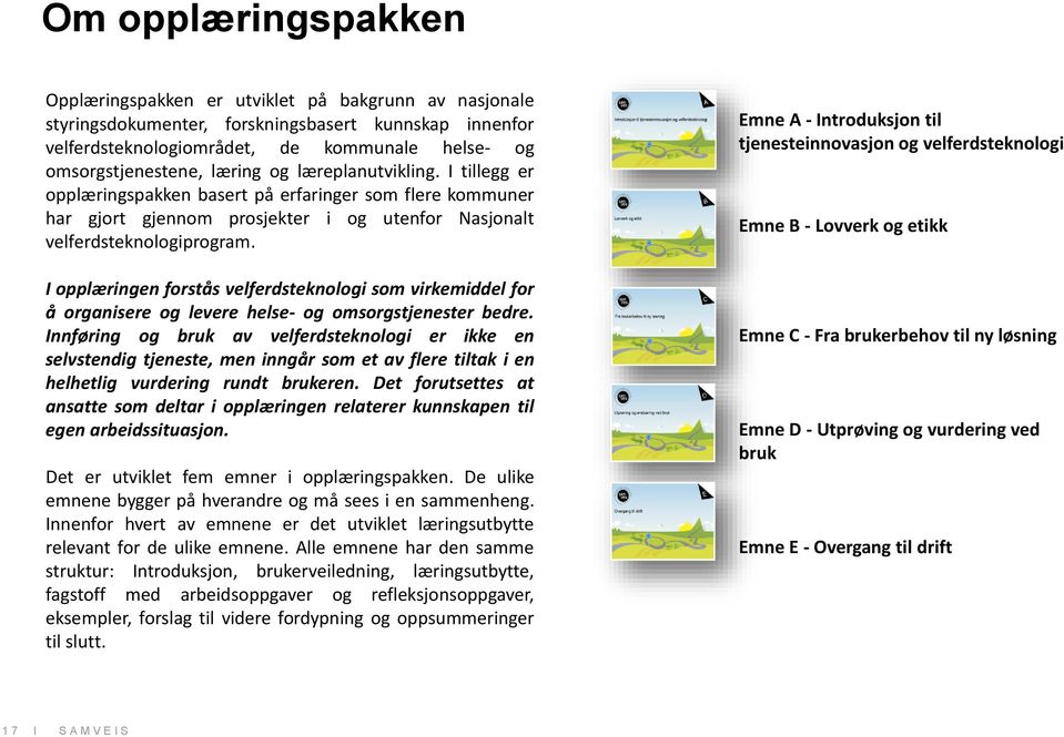 I opplæringen forstås velferdsteknologi som virkemiddel for å organisere og levere helse- og omsorgstjenester bedre.