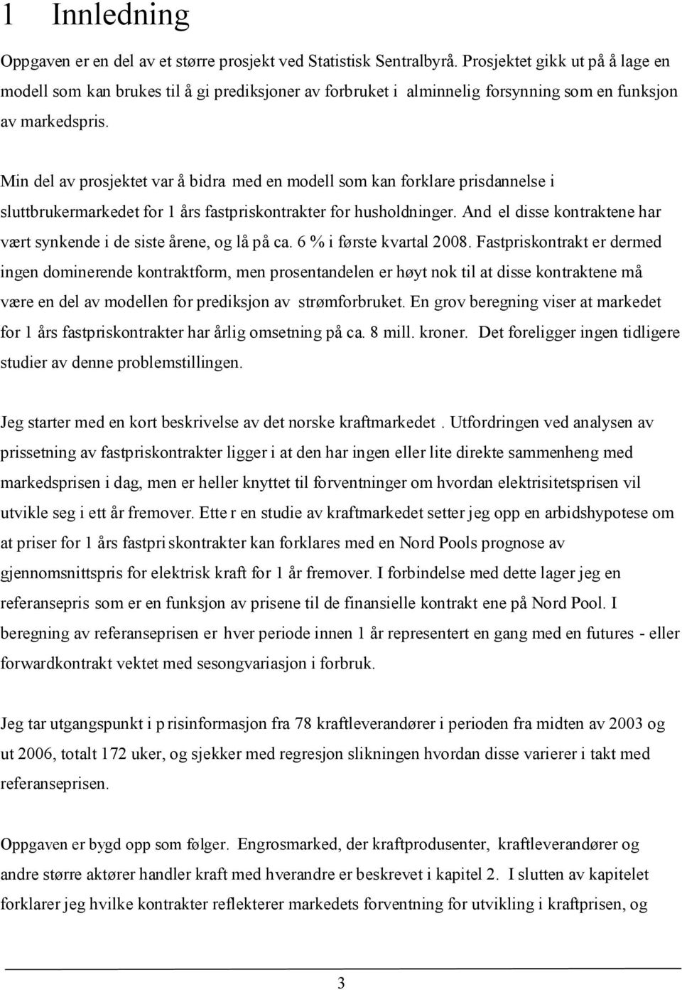 Min del av prosjektet var å bidra med en modell som kan forklare prisdannelse i sluttbrukermarkedet for 1 års fastpriskontrakter for husholdninger.