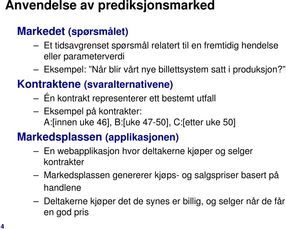 Kontraktene (svaralternativene) Én kontrakt representerer ett bestemt utfall Eksempel på kontrakter: A:[innen uke 46], B:[uke 47-50], C:[etter