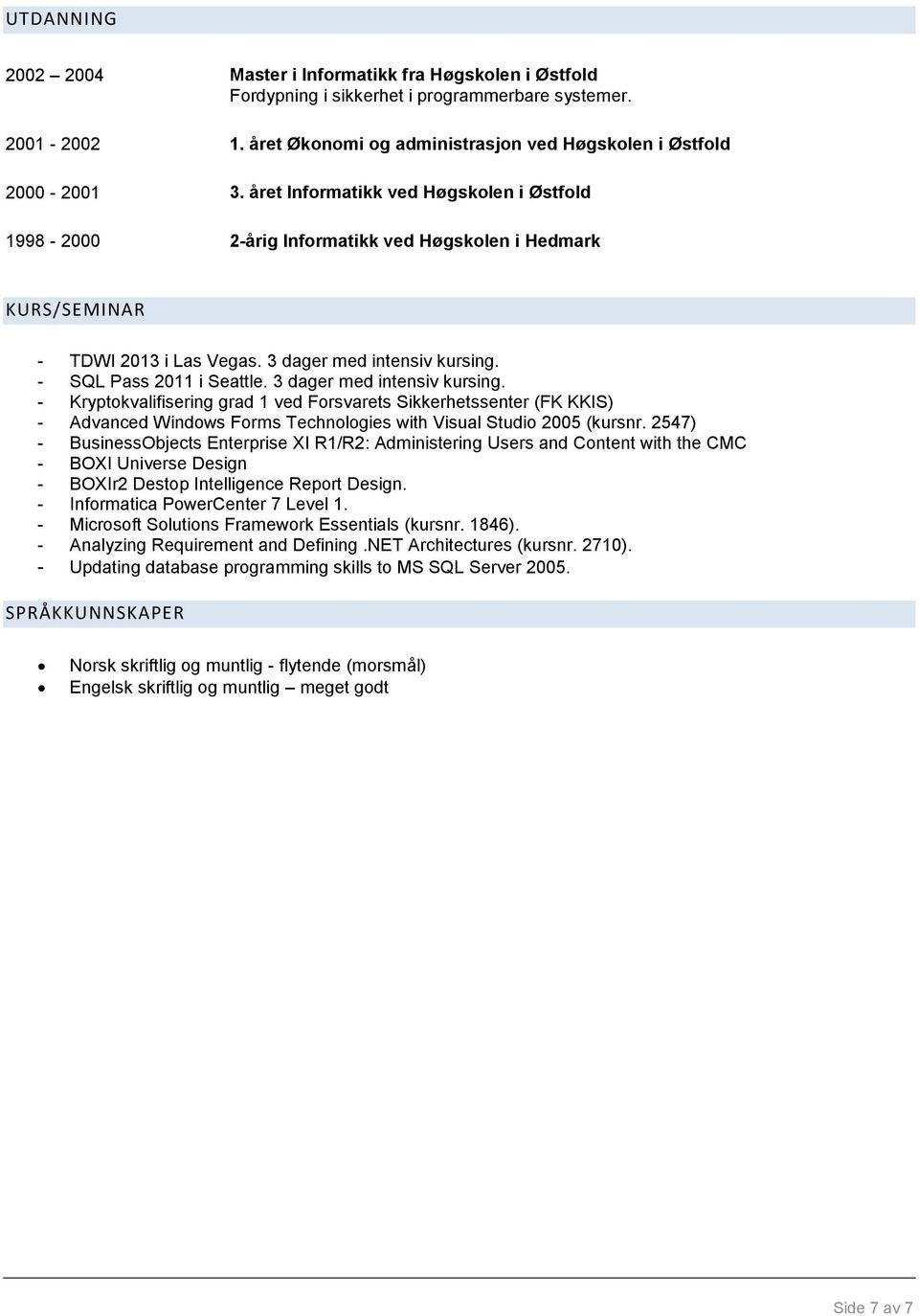 3 dager med intensiv kursing. - Kryptokvalifisering grad 1 ved Forsvarets Sikkerhetssenter (FK KKIS) - Advanced Windows Forms Technologies with Visual Studio 2005 (kursnr.