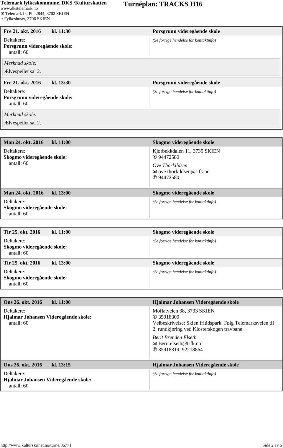 okt. 2016 kl. 11:00 Hjalmar Johansen Videregående skole Hjalmar Johansen Videregående skole: Moflatveien 38, 3733 SKIEN 35918300 Veibeskrivelse: Skien fritidspark. Følg Telemarksveien til 2.