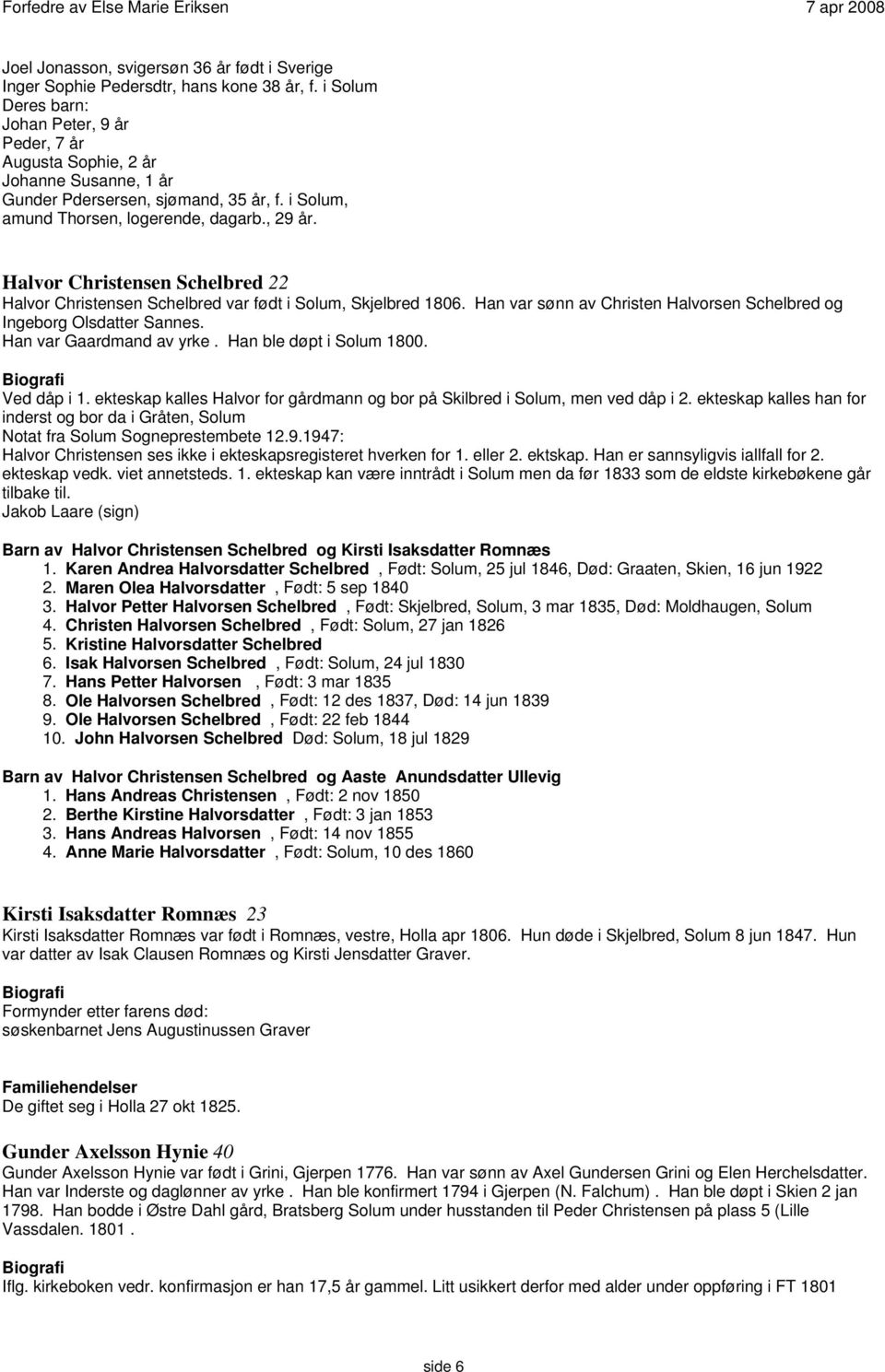 Halvor Christensen Schelbred 22 Halvor Christensen Schelbred var født i Solum, Skjelbred 1806. Han var sønn av Christen Halvorsen Schelbred og Ingeborg Olsdatter Sannes. Han var Gaardmand av yrke.