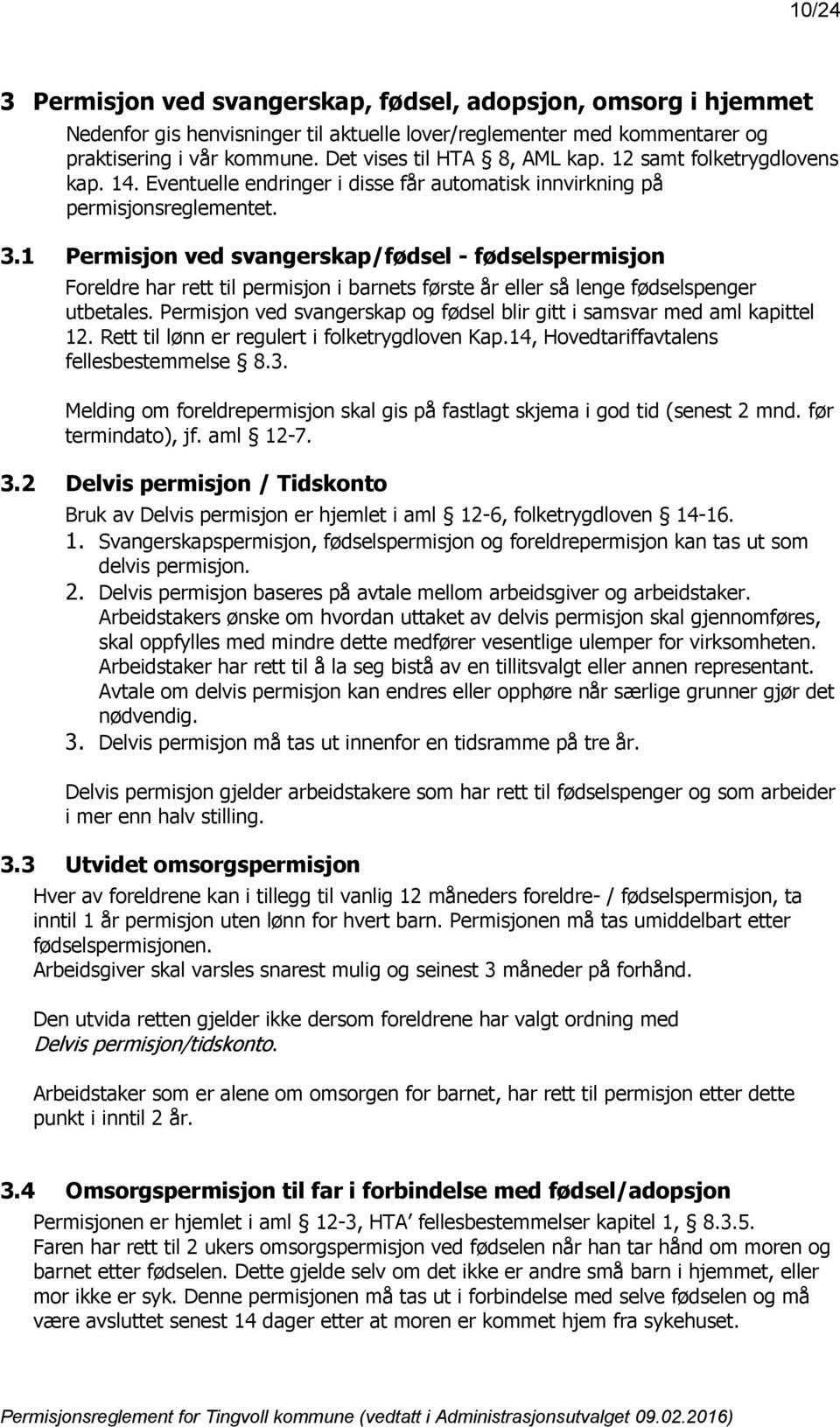 1 Permisjon ved svangerskap/fødsel - fødselspermisjon Foreldre har rett til permisjon i barnets første år eller så lenge fødselspenger utbetales.