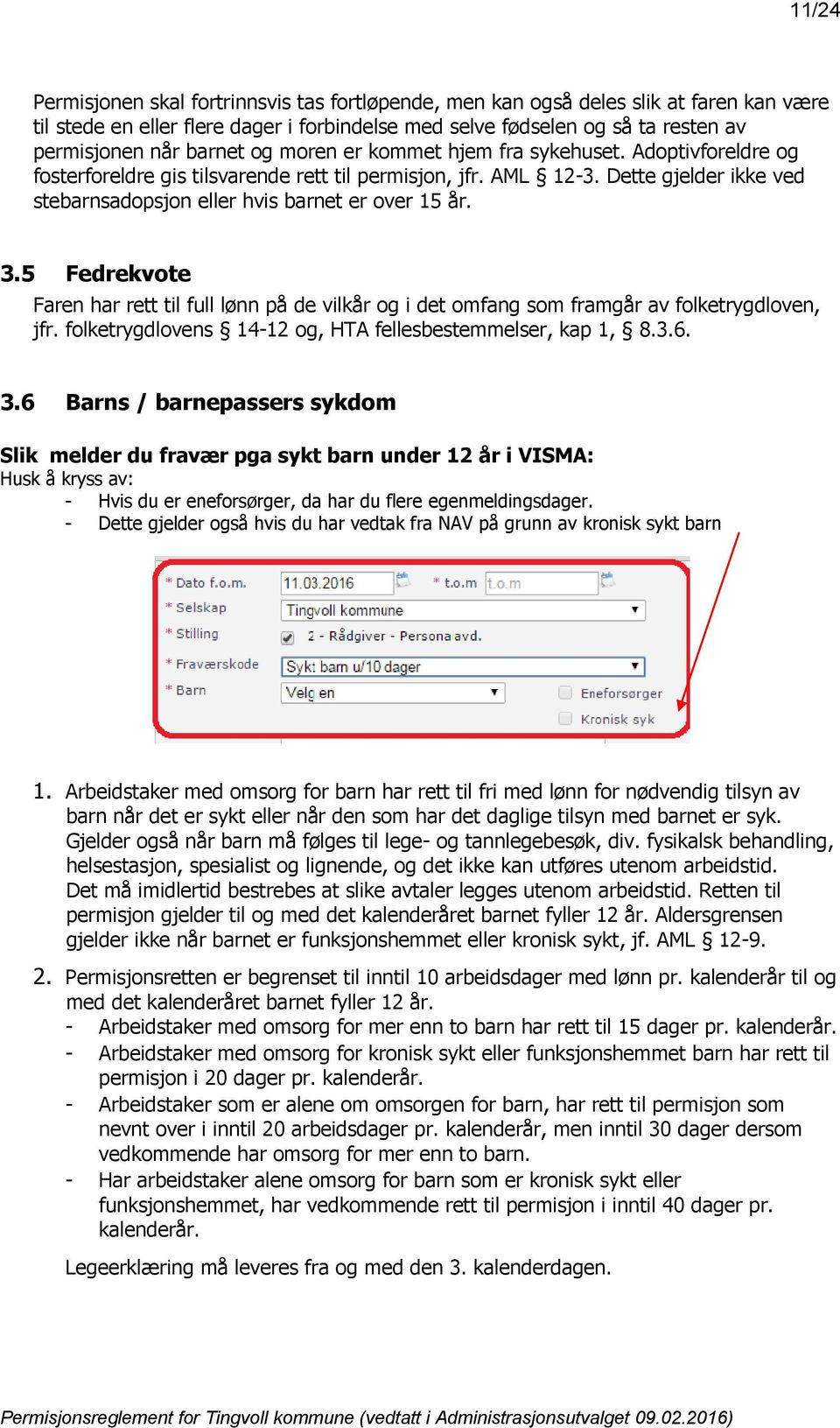 Dette gjelder ikke ved stebarnsadopsjon eller hvis barnet er over 15 år. 3.5 Fedrekvote Faren har rett til full lønn på de vilkår og i det omfang som framgår av folketrygdloven, jfr.