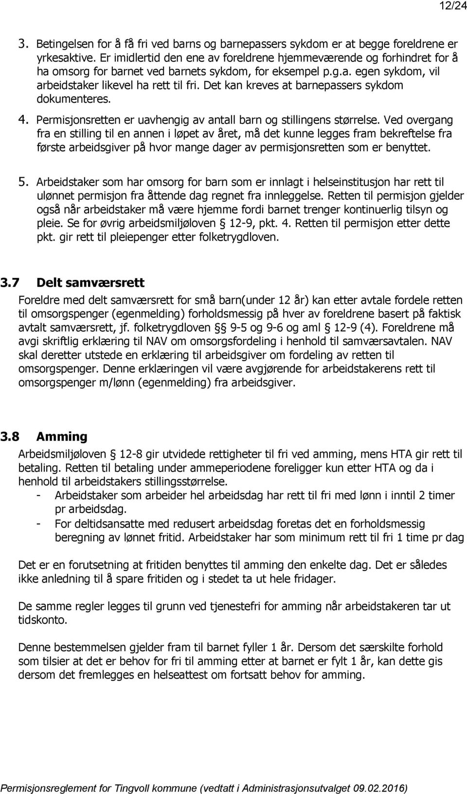 Det kan kreves at barnepassers sykdom dokumenteres. 4. Permisjonsretten er uavhengig av antall barn og stillingens størrelse.