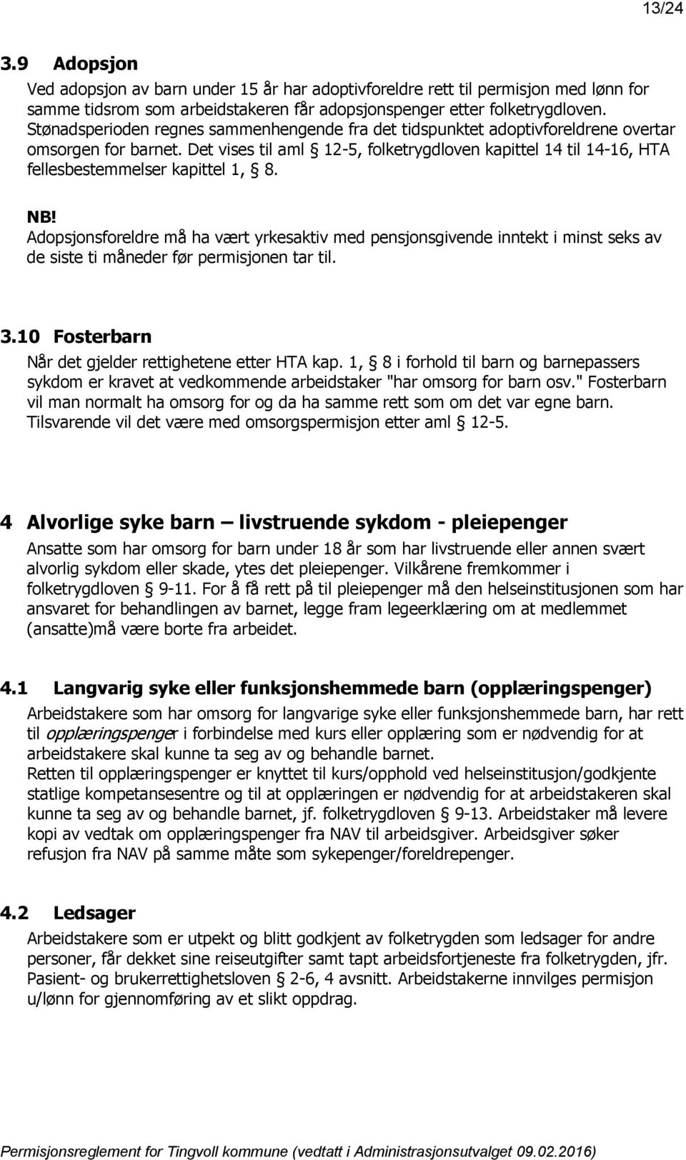 Det vises til aml 12-5, folketrygdloven kapittel 14 til 14-16, HTA fellesbestemmelser kapittel 1, 8. NB!