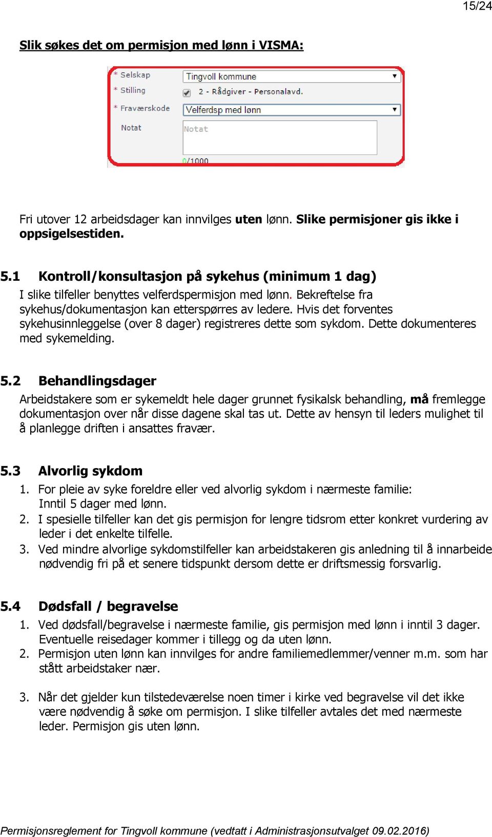 Hvis det forventes sykehusinnleggelse (over 8 dager) registreres dette som sykdom. Dette dokumenteres med sykemelding. 5.