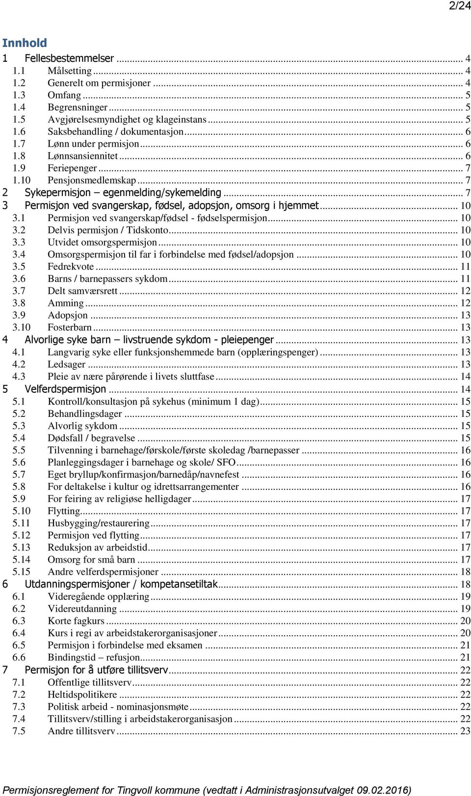 .. 7 3 Permisjon ved svangerskap, fødsel, adopsjon, omsorg i hjemmet... 10 3.1 Permisjon ved svangerskap/fødsel - fødselspermisjon... 10 3.2 Delvis permisjon / Tidskonto... 10 3.3 Utvidet omsorgspermisjon.