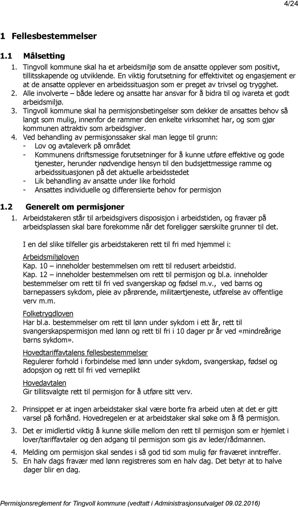 Alle involverte både ledere og ansatte har ansvar for å bidra til og ivareta et godt arbeidsmiljø. 3.