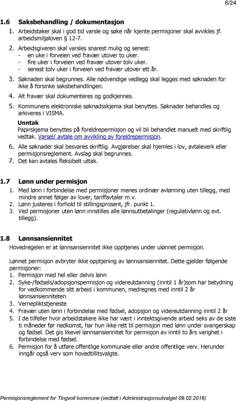 - senest tolv uker i forveien ved fravær utover ett år. 3. Søknaden skal begrunnes. Alle nødvendige vedlegg skal legges med søknaden for ikke å forsinke saksbehandlingen. 4.