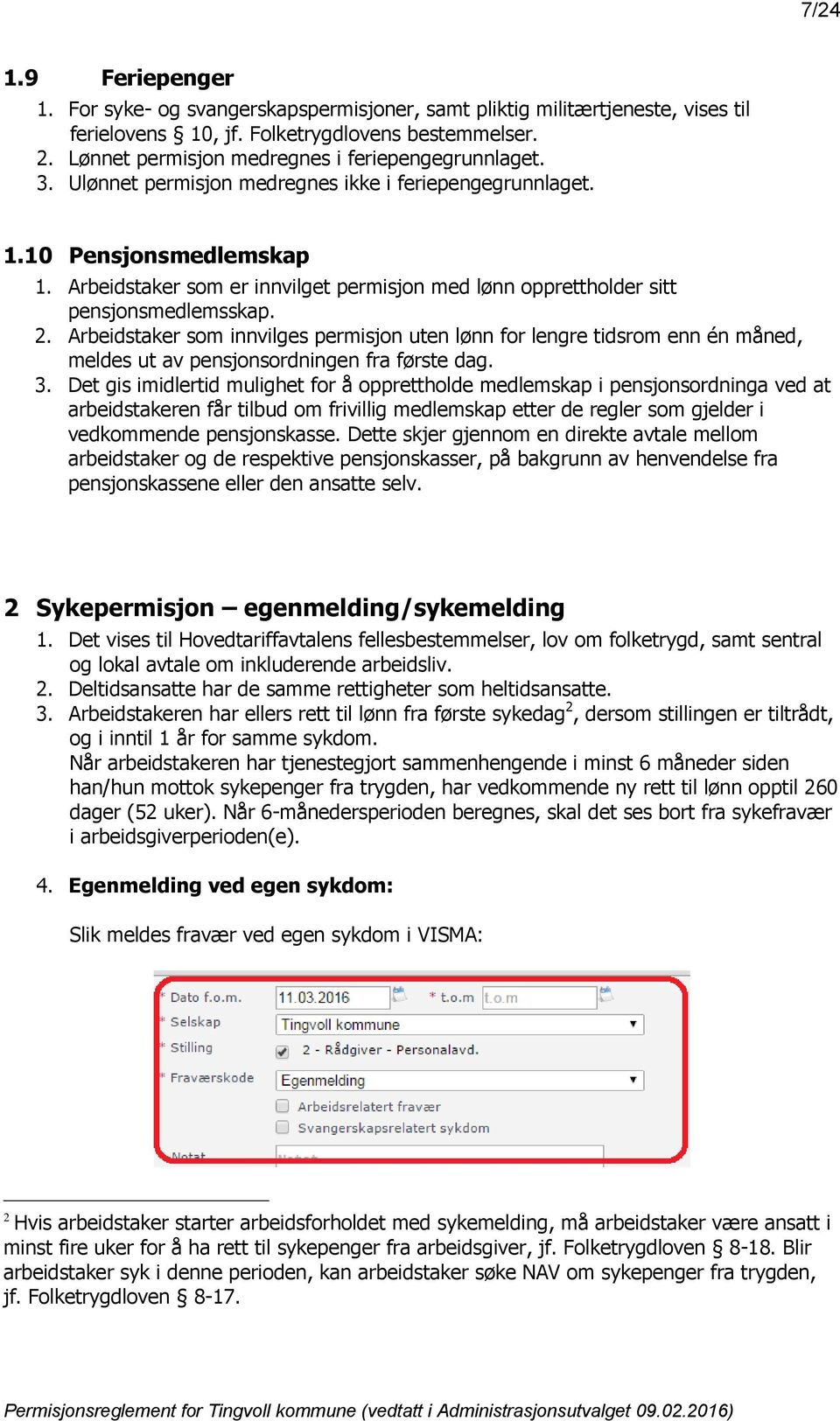 Arbeidstaker som er innvilget permisjon med lønn opprettholder sitt pensjonsmedlemsskap. 2.