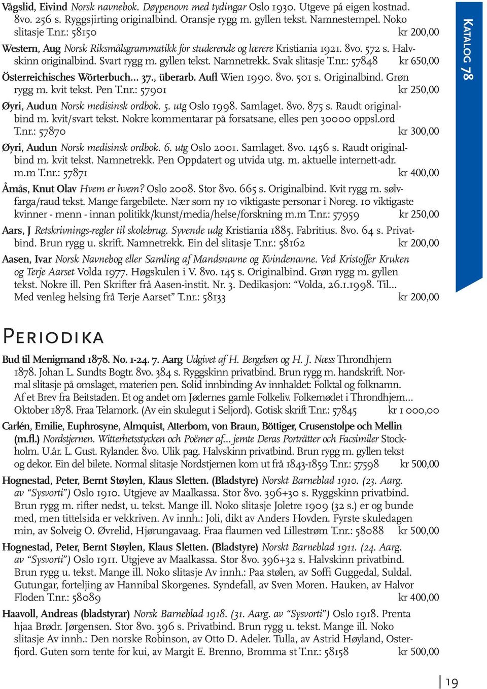 : 57848 kr 650,00 Österreichisches Wörterbuch 37., überarb. Aufl Wien 1990. 8vo. 501 s. Originalbind. Grøn rygg m. kvit tekst. Pen T.nr.: 57901 kr 250,00 Øyri, Audun Norsk medisinsk ordbok. 5. utg Oslo 1998.