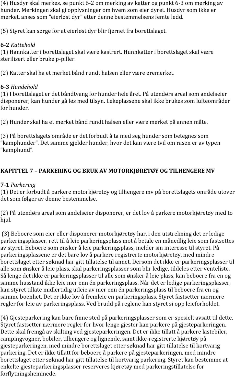 6-2 Kattehold (1) Hannkatter i borettslaget skal være kastrert. Hunnkatter i borettslaget skal være sterilisert eller bruke p- piller.