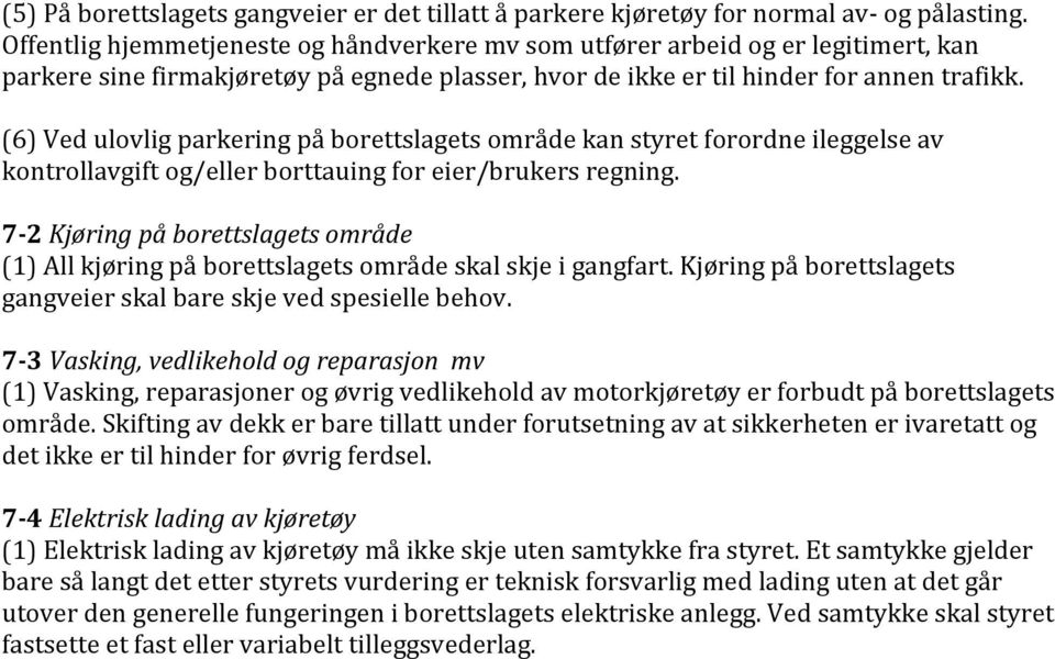 (6) Ved ulovlig parkering på borettslagets område kan styret forordne ileggelse av kontrollavgift og/eller borttauing for eier/brukers regning.