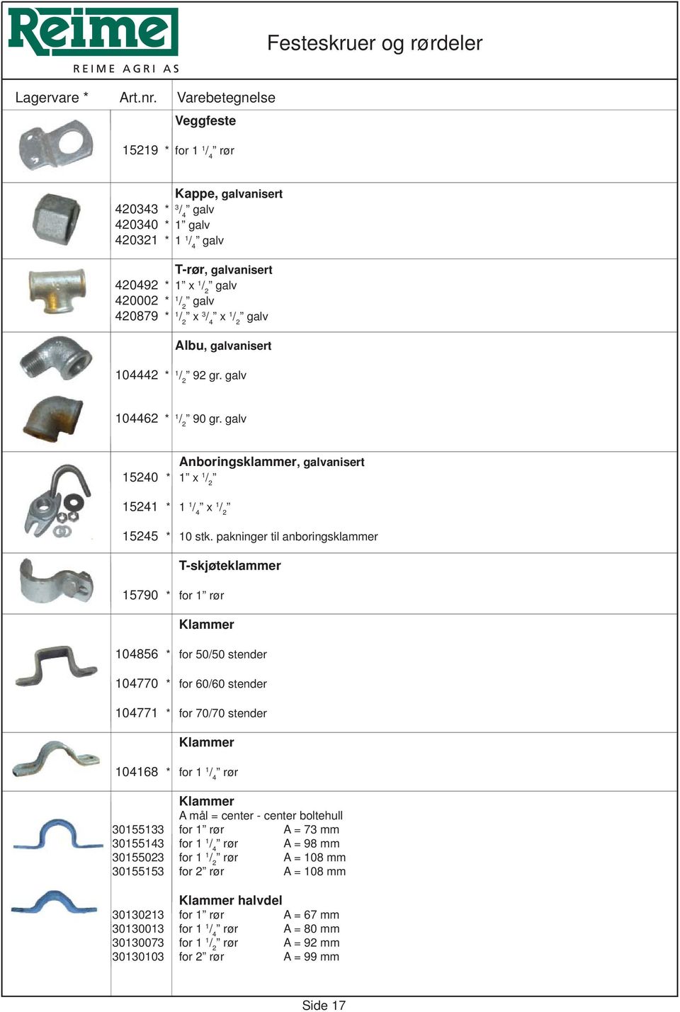 pakninger til anboringsklammer 15790 * for 1 rør T-skjøteklammer Klammer 104856 * for 50/50 stender 104770 * for 60/60 stender 104771 * for 70/70 stender Klammer 104168 * for 1 1 / 4 rør Klammer A