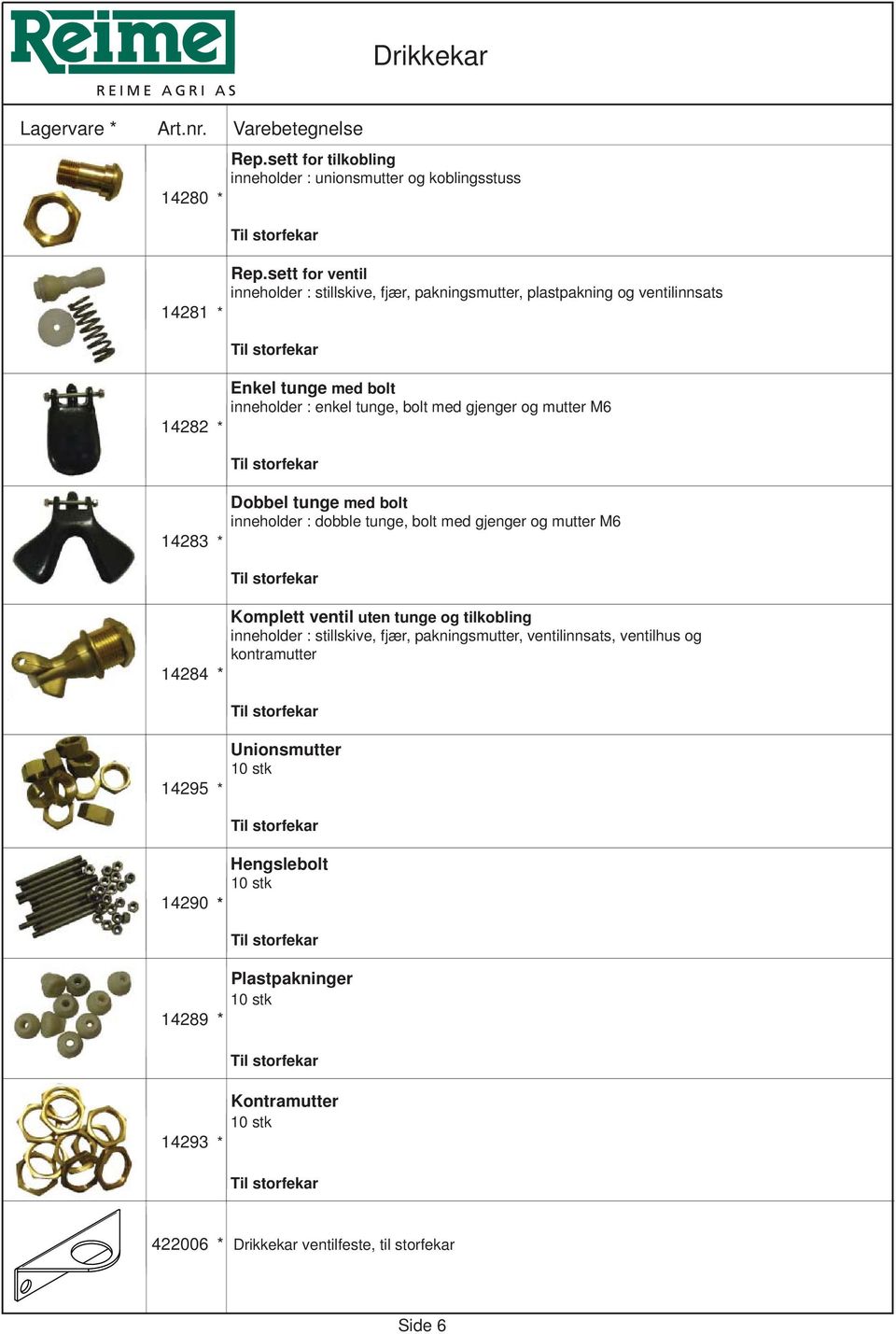 * Til storfekar Dobbel tunge med bolt inneholder : dobble tunge, bolt med gjenger og mutter M6 14283 * Til storfekar Komplett ventil uten tunge og tilkobling inneholder : stillskive, fjær,