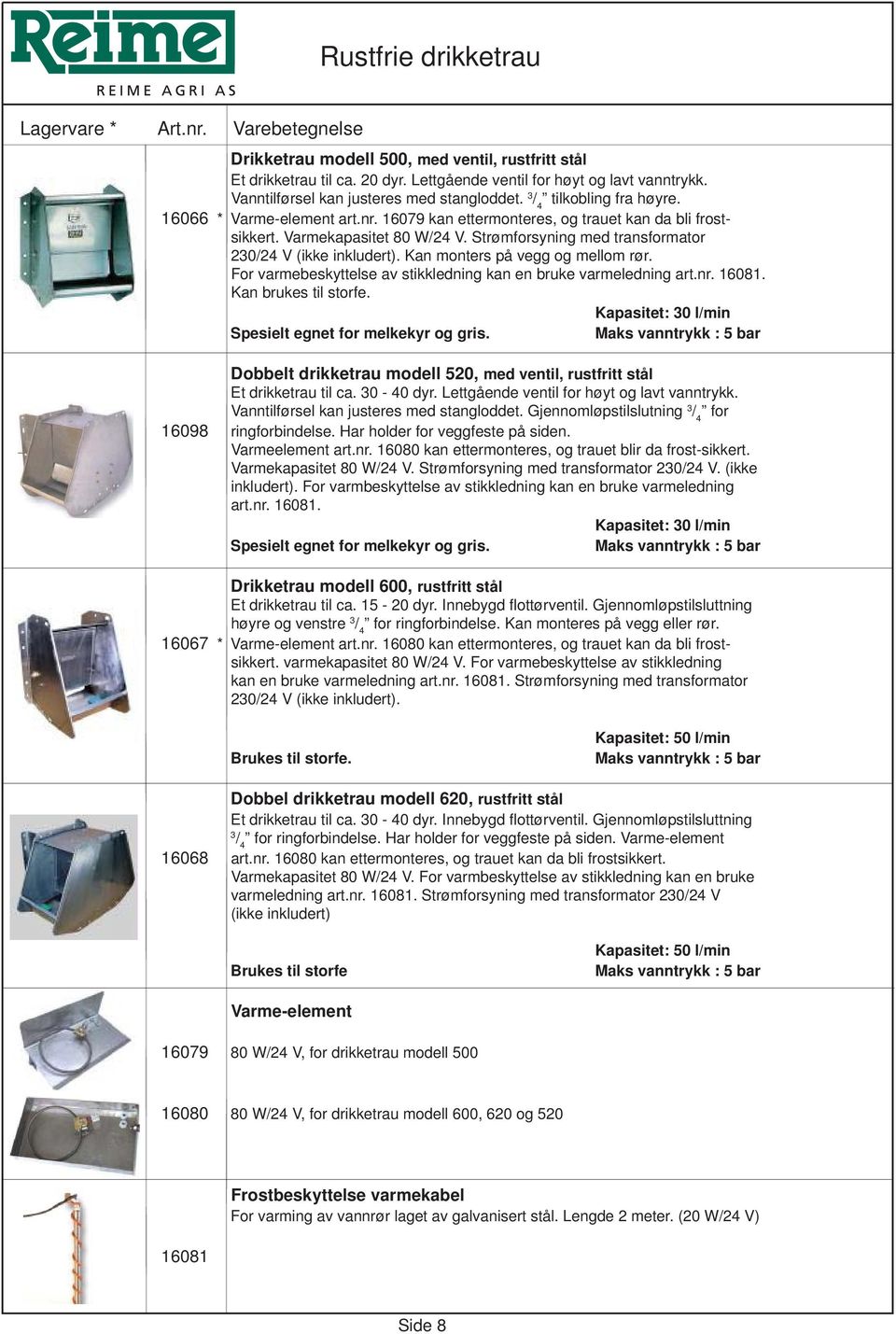 Strømforsyning med transformator 230/24 V (ikke inkludert). Kan monters på vegg og mellom rør. For varmebeskyttelse av stikkledning kan en bruke varmeledning art.nr. 16081. Kan brukes til storfe.