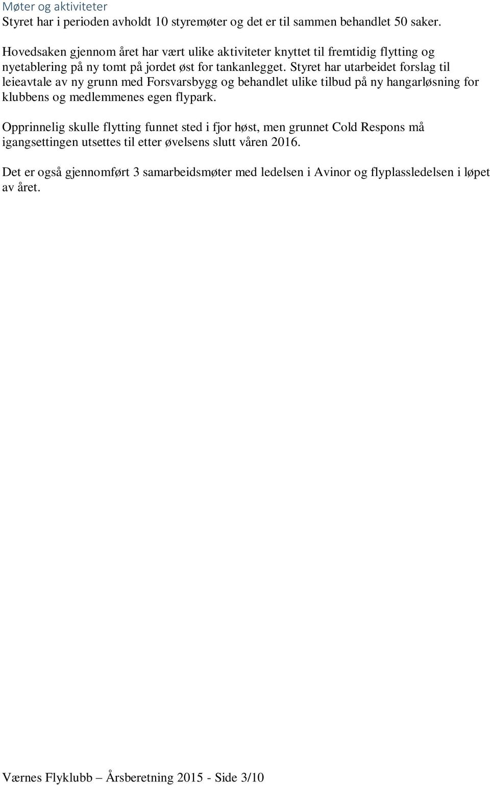 Styret har utarbeidet forslag til leieavtale av ny grunn med Forsvarsbygg og behandlet ulike tilbud på ny hangarløsning for klubbens og medlemmenes egen flypark.