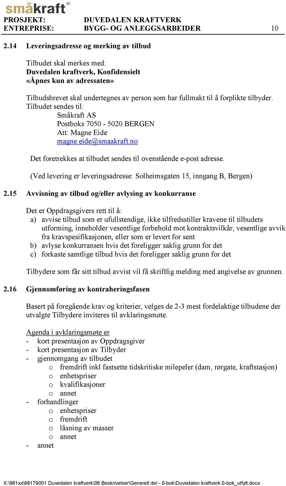 forplikte tilbyder. Tilbudet sendes til: Småkraft AS Postboks 7050-5020 BERGEN Att: Magne Eide magne.eide@smaakraft.no Det foretrekkes at tilbudet sendes til ovenstående e-post adresse.