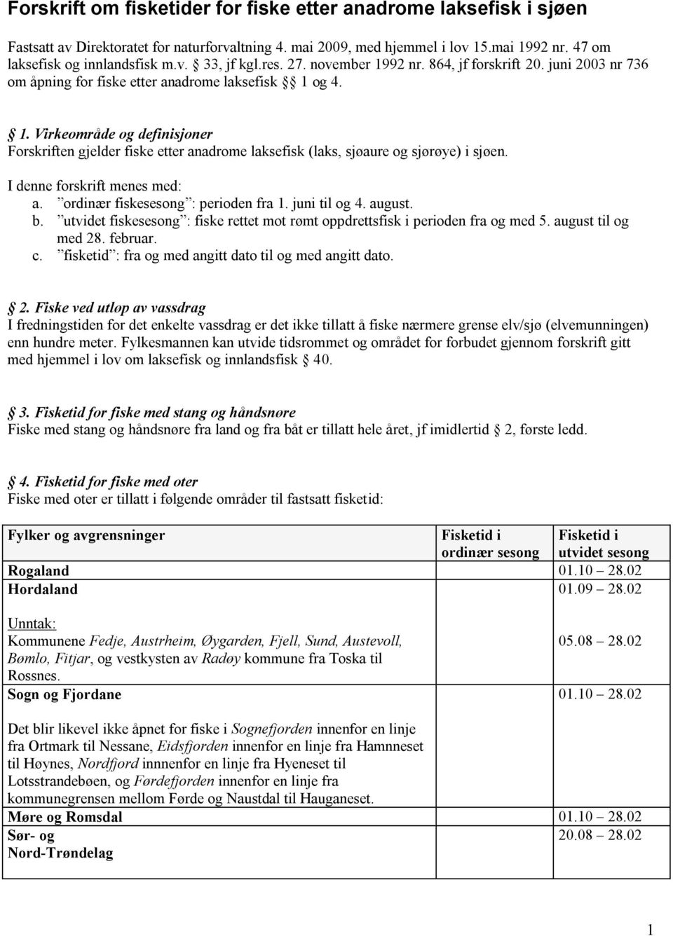 I denne forskrift menes med: a. ordinær fiskesesong : perioden fra 1. juni til og 4. august. b. utvidet fiskesesong : fiske rettet mot rømt oppdrettsfisk i perioden fra og med 5. august til og med 28.