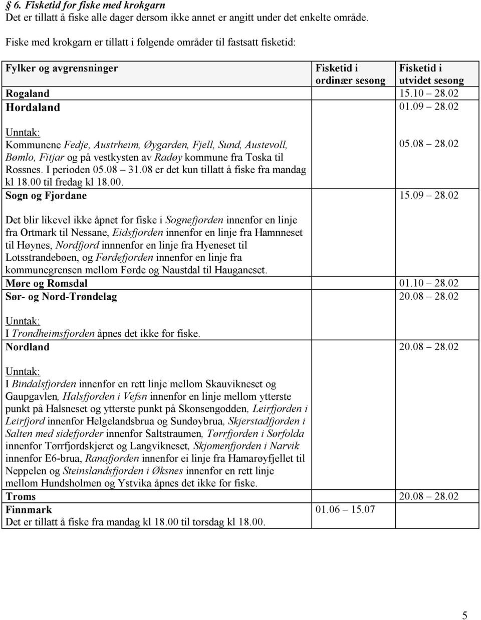 02 Kommunene Fedje, Austrheim, Øygarden, Fjell, Sund, Austevoll, Bømlo, Fitjar og på vestkysten av Radøy kommune fra Toska til Rossnes. I perioden 05.08 31.