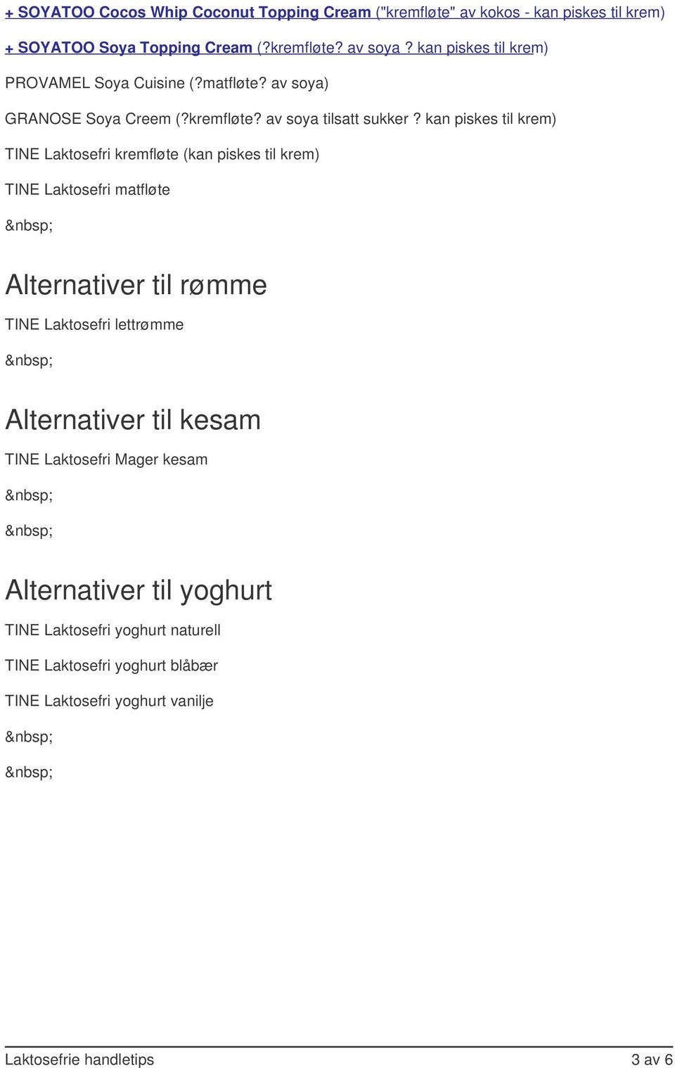 kan piskes til krem) TINE Laktosefri kremfløte (kan piskes til krem) TINE Laktosefri matfløte Alternativer til rømme TINE Laktosefri lettrømme