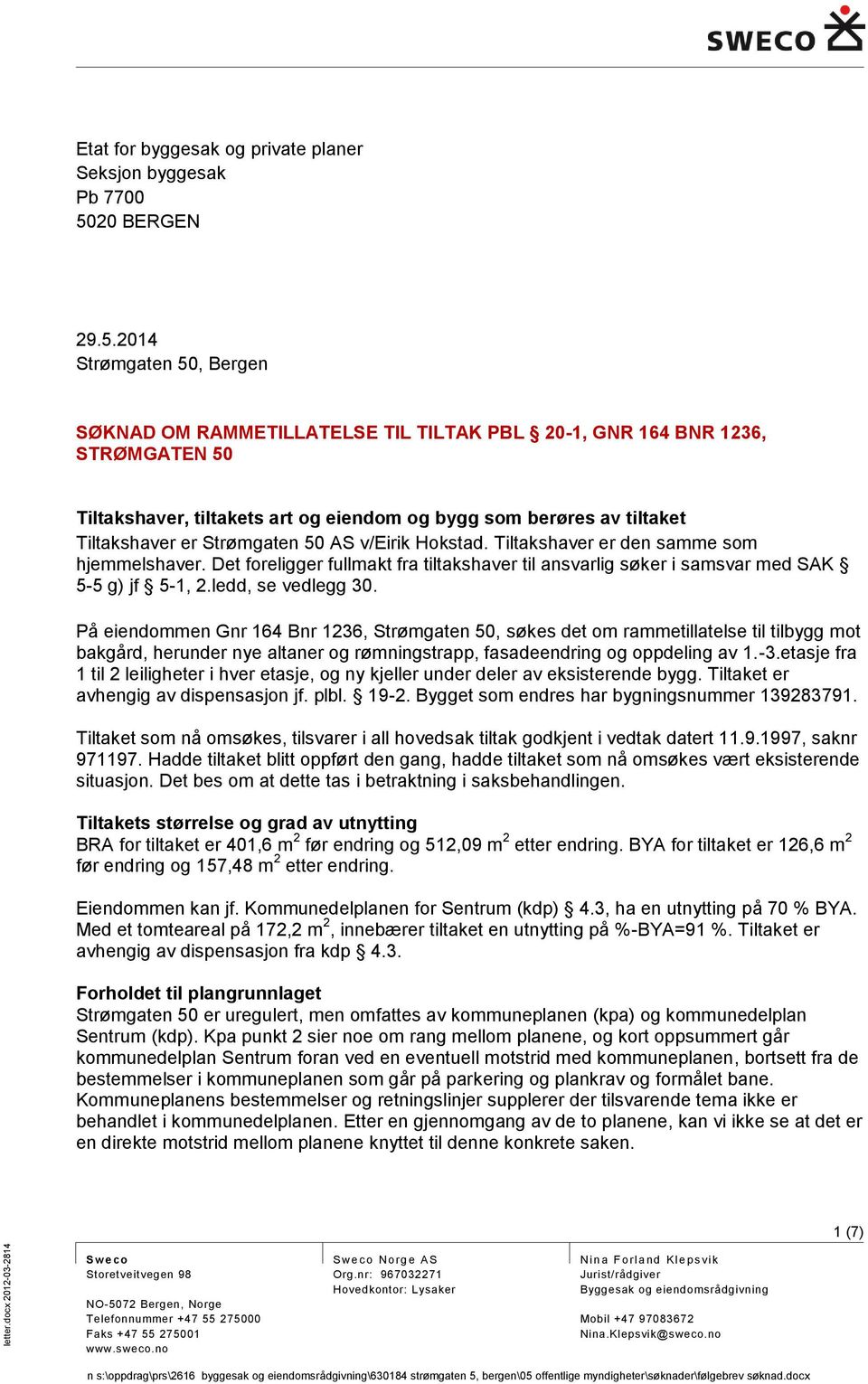 2014 Strømgaten 50, Bergen SØKNAD OM RAMMETILLATELSE TIL TILTAK PBL 20-1, GNR 164 BNR 1236, STRØMGATEN 50 Tiltakshaver, tiltakets art og eiendom og bygg som berøres av tiltaket Tiltakshaver er