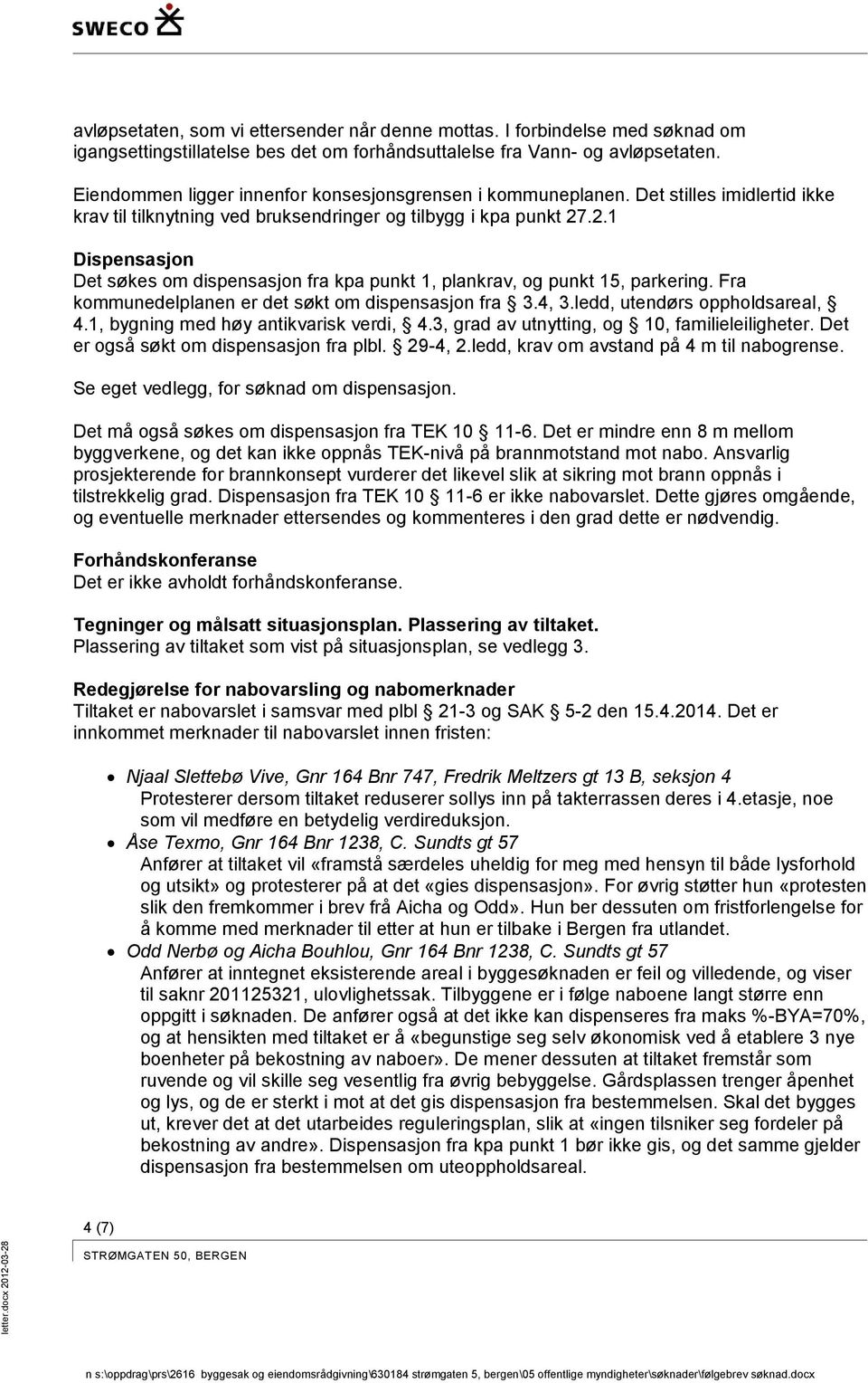 .2.1 Dispensasjon Det søkes om dispensasjon fra kpa punkt 1, plankrav, og punkt 15, parkering. Fra kommunedelplanen er det søkt om dispensasjon fra 3.4, 3.ledd, utendørs oppholdsareal, 4.