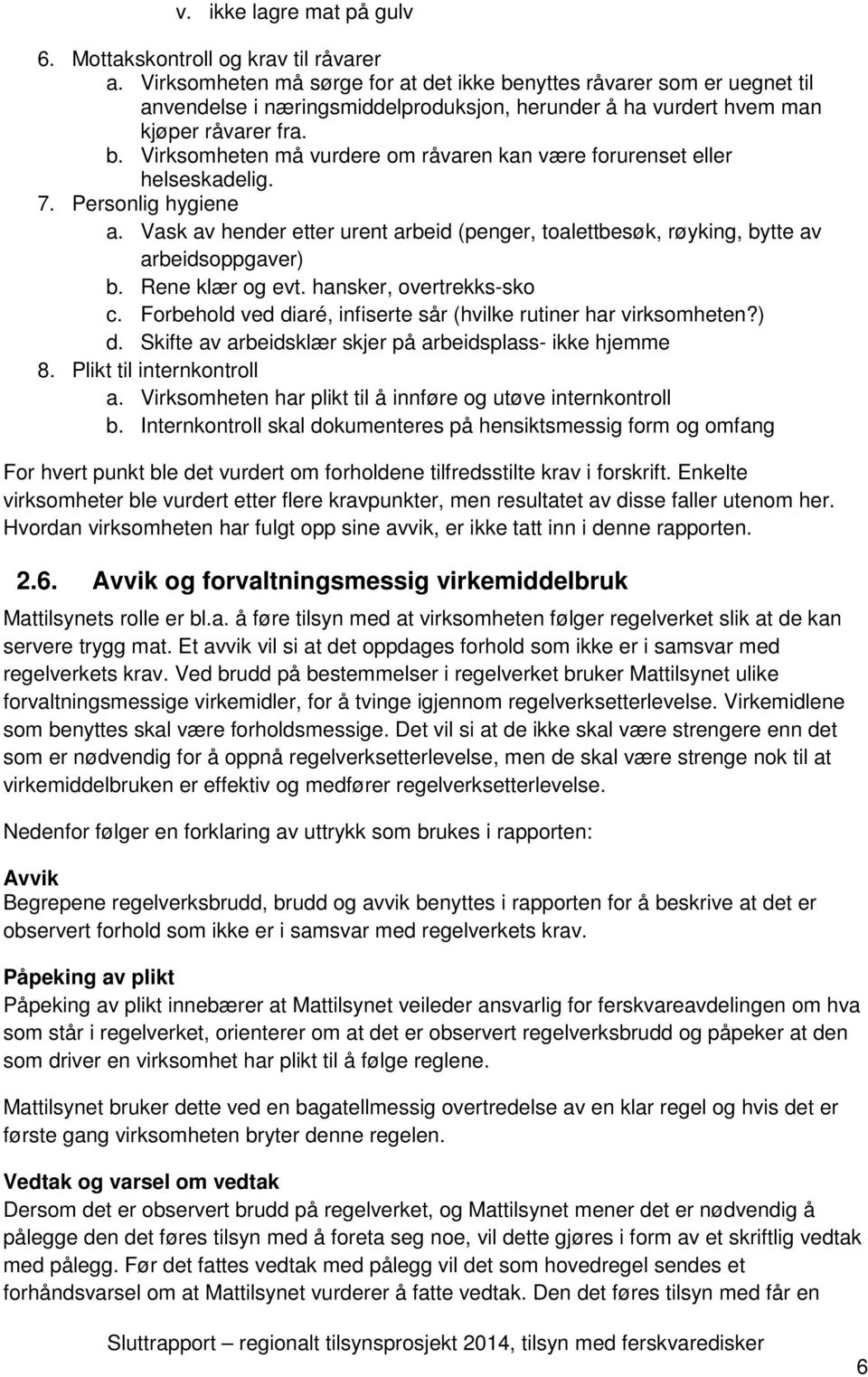 7. Personlig hygiene a. Vask av hender etter urent arbeid (penger, toalettbesøk, røyking, bytte av arbeidsoppgaver) b. Rene klær og evt. hansker, overtrekks-sko c.