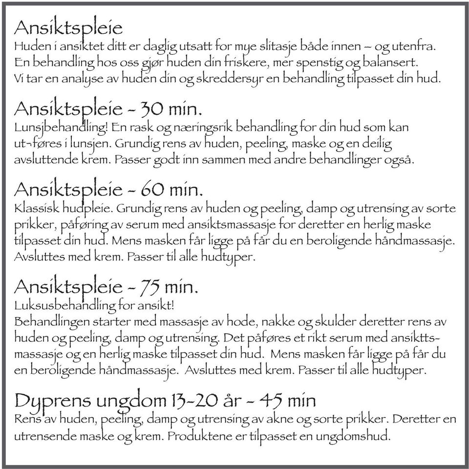 Grundig rens av huden, peeling, maske og en deilig avsluttende krem. Passer godt inn sammen med andre behandlinger også. Ansiktspleie - 60 min. Klassisk hudpleie.