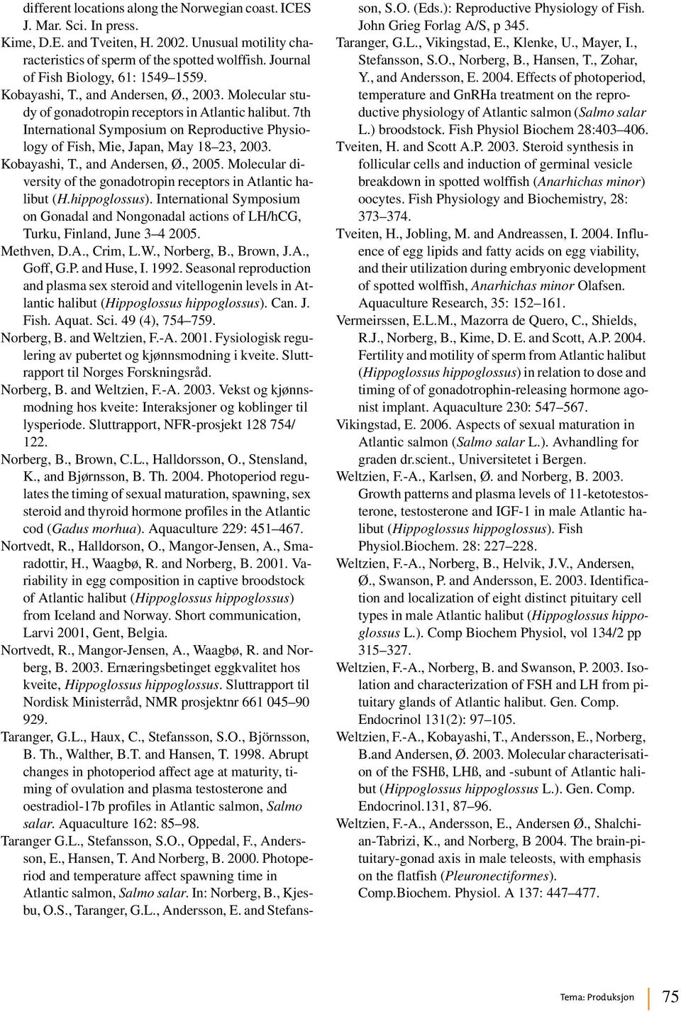 7th International Symposium on Reproductive Physiology of Fish, Mie, Japan, May 18 23, 2003. Kobayashi, T., and Andersen, Ø., 2005.