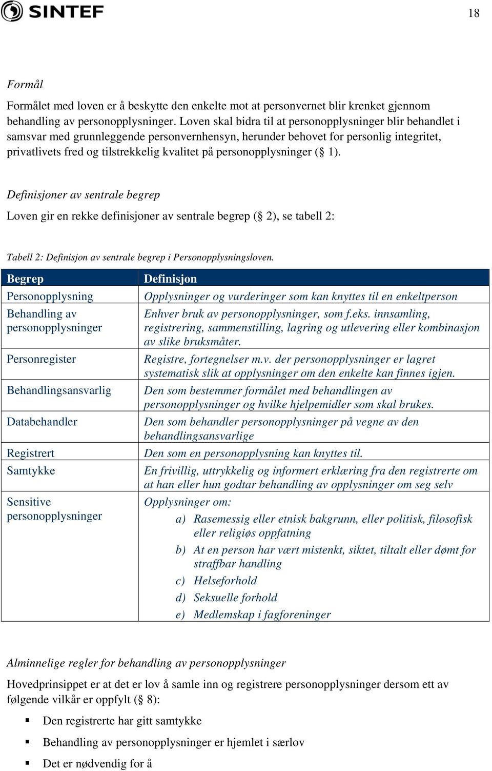personopplysninger ( 1). Definisjoner av sentrale begrep Loven gir en rekke definisjoner av sentrale begrep ( 2), se tabell 2: Tabell 2: Definisjon av sentrale begrep i Personopplysningsloven.
