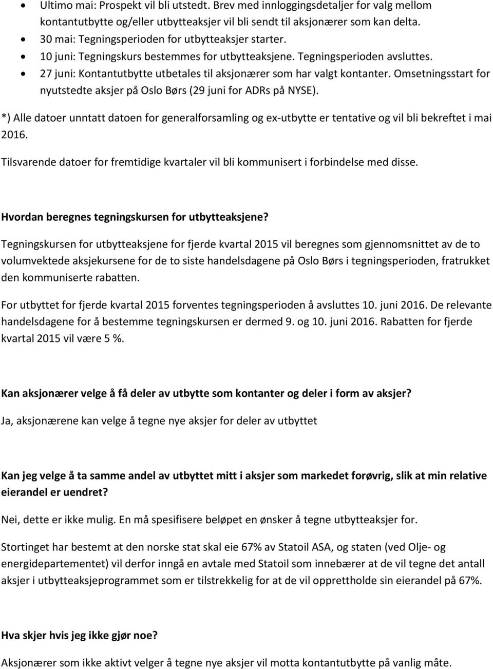 27 juni: Kontantutbytte utbetales til aksjonærer som har valgt kontanter. Omsetningsstart for nyutstedte aksjer på Oslo Børs (29 juni for ADRs på NYSE).