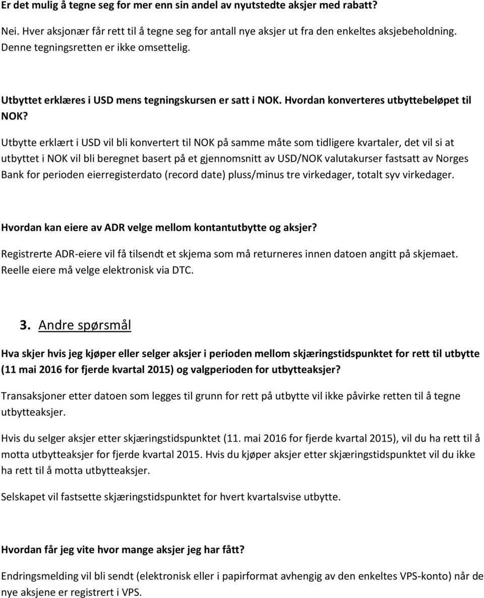 Utbytte erklært i USD vil bli konvertert til NOK på samme måte som tidligere kvartaler, det vil si at utbyttet i NOK vil bli beregnet basert på et gjennomsnitt av USD/NOK valutakurser fastsatt av