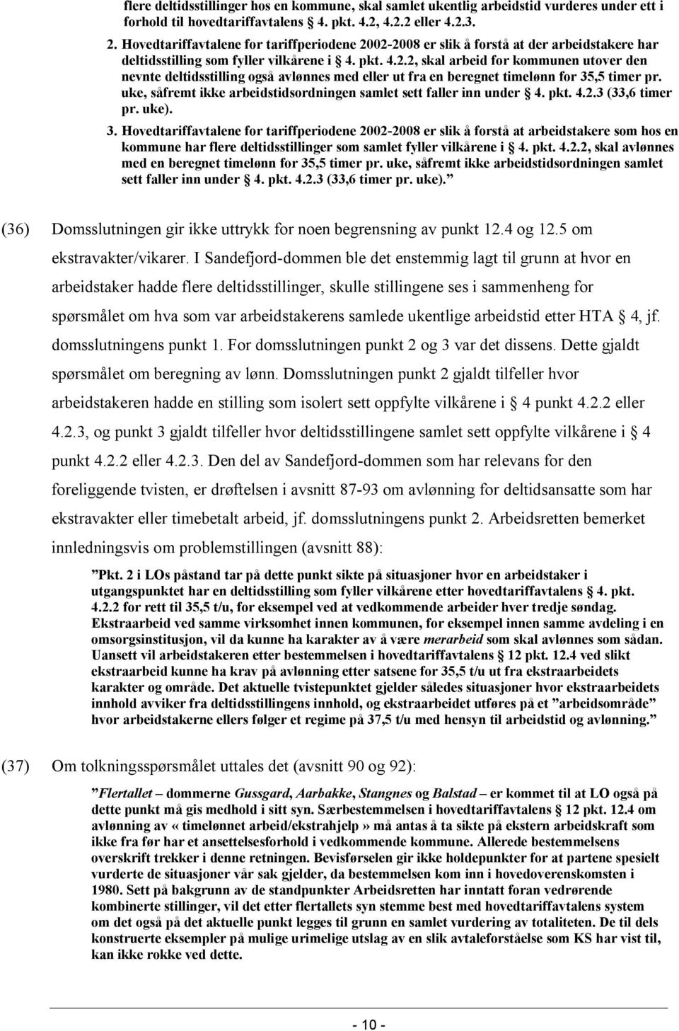 uke, såfremt ikke arbeidstidsordningen samlet sett faller inn under 4. pkt. 4.2.3 (33,6 timer pr. uke). 3.