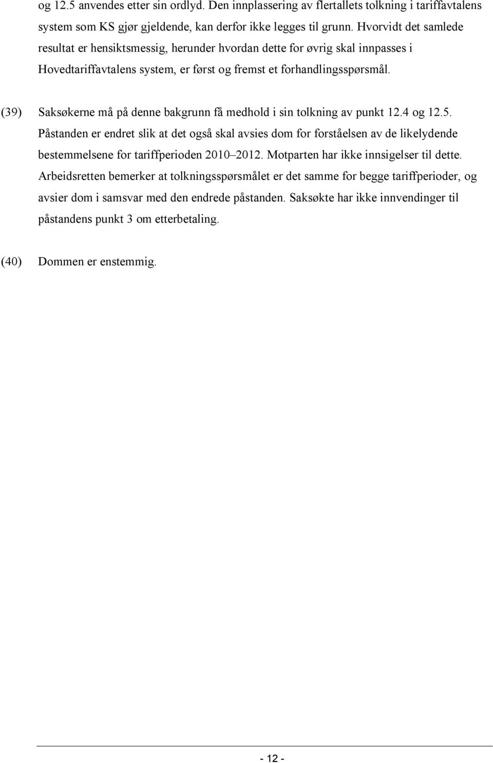 (39) Saksøkerne må på denne bakgrunn få medhold i sin tolkning av punkt 12.4 og 12.5.