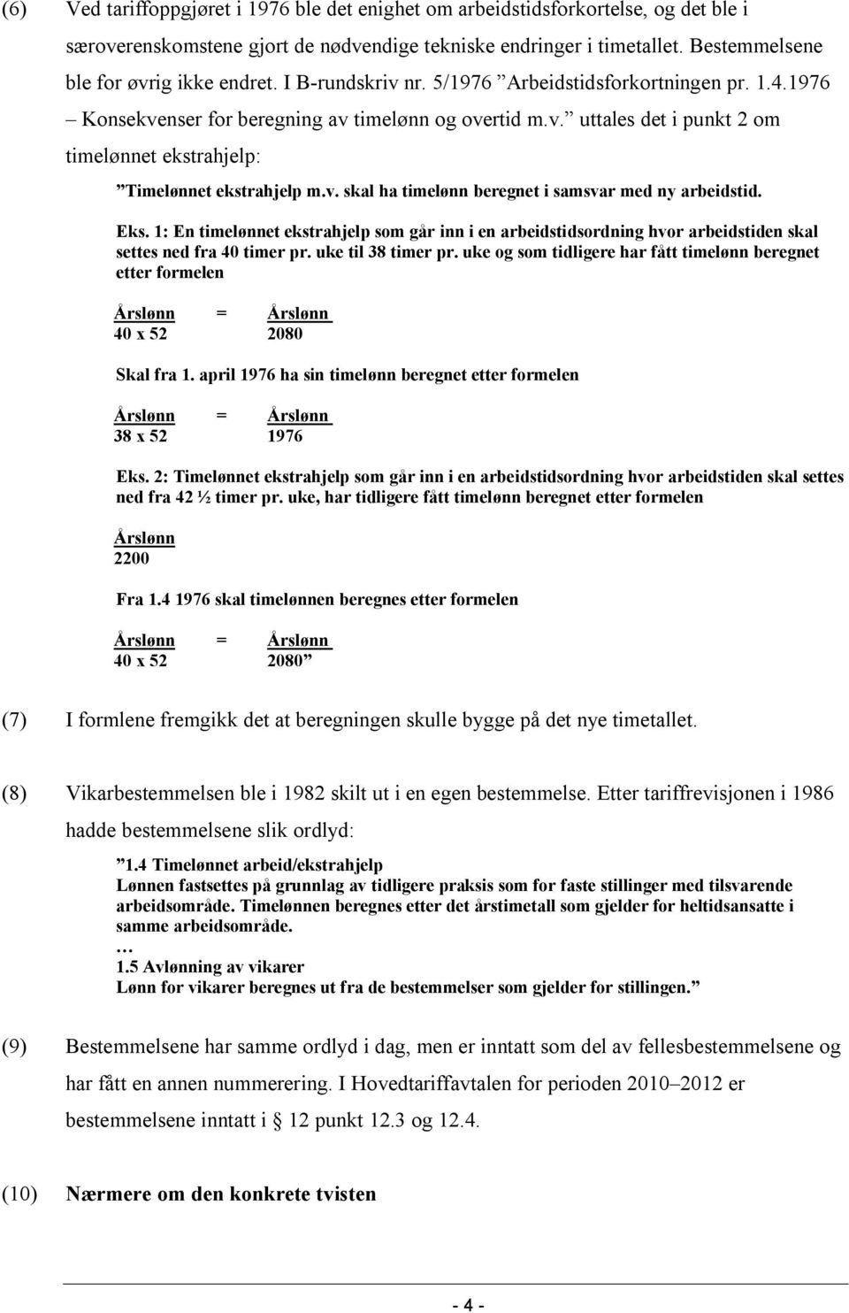 Eks. 1: En timelønnet ekstrahjelp som går inn i en arbeidstidsordning hvor arbeidstiden skal settes ned fra 40 timer pr. uke til 38 timer pr.