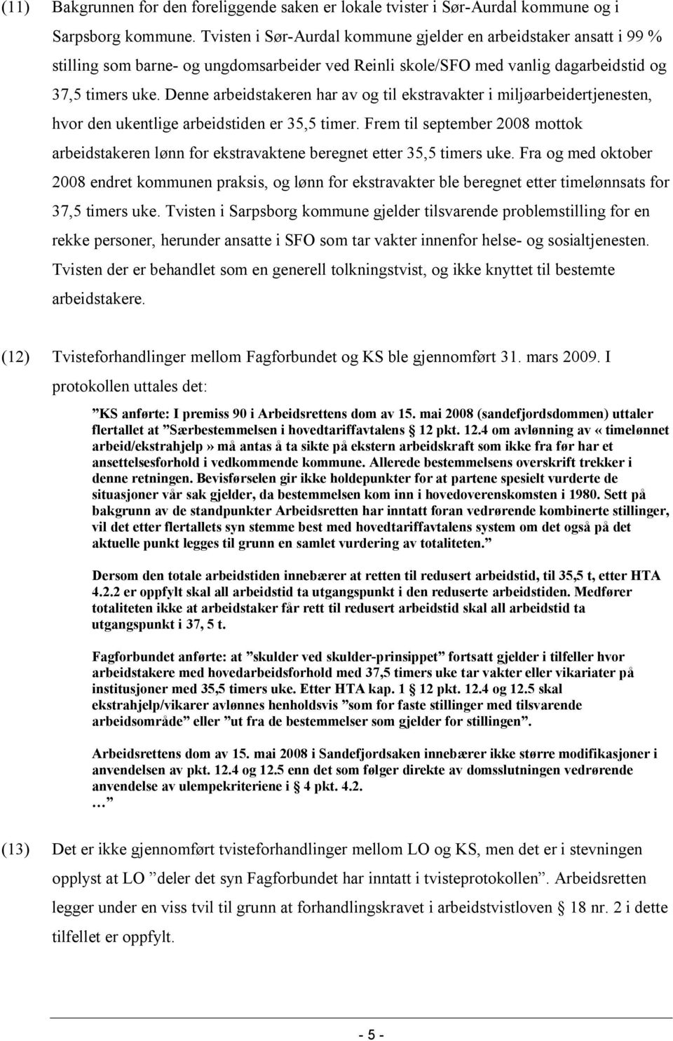 Denne arbeidstakeren har av og til ekstravakter i miljøarbeidertjenesten, hvor den ukentlige arbeidstiden er 35,5 timer.