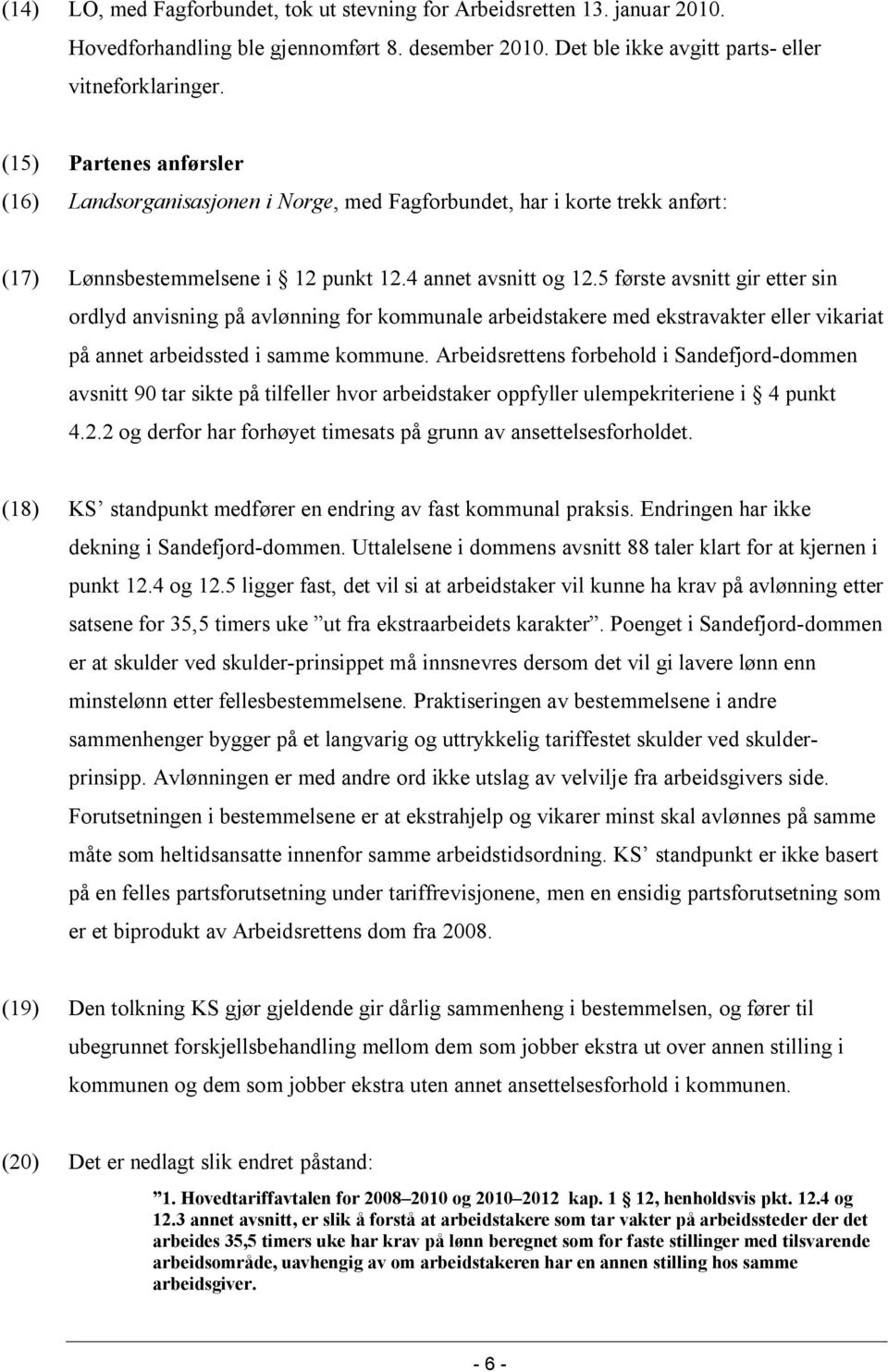 5 første avsnitt gir etter sin ordlyd anvisning på avlønning for kommunale arbeidstakere med ekstravakter eller vikariat på annet arbeidssted i samme kommune.