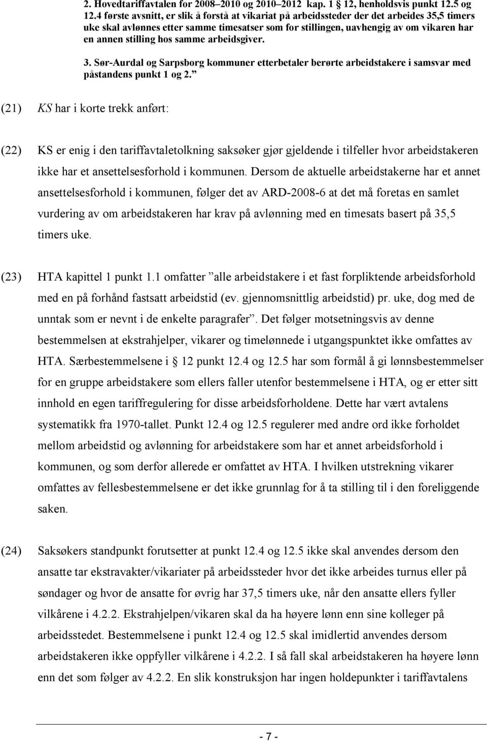 hos samme arbeidsgiver. 3. Sør-Aurdal og Sarpsborg kommuner etterbetaler berørte arbeidstakere i samsvar med påstandens punkt 1 og 2.